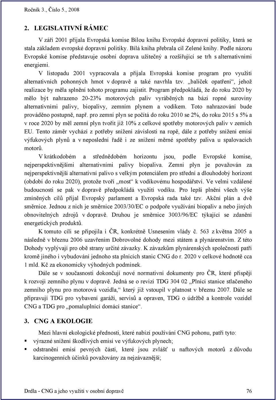 V listopadu 2001 vypracovala a přijala Evropská komise program pro využití alternativních pohonných hmot v dopravě a také navrhla tzv.