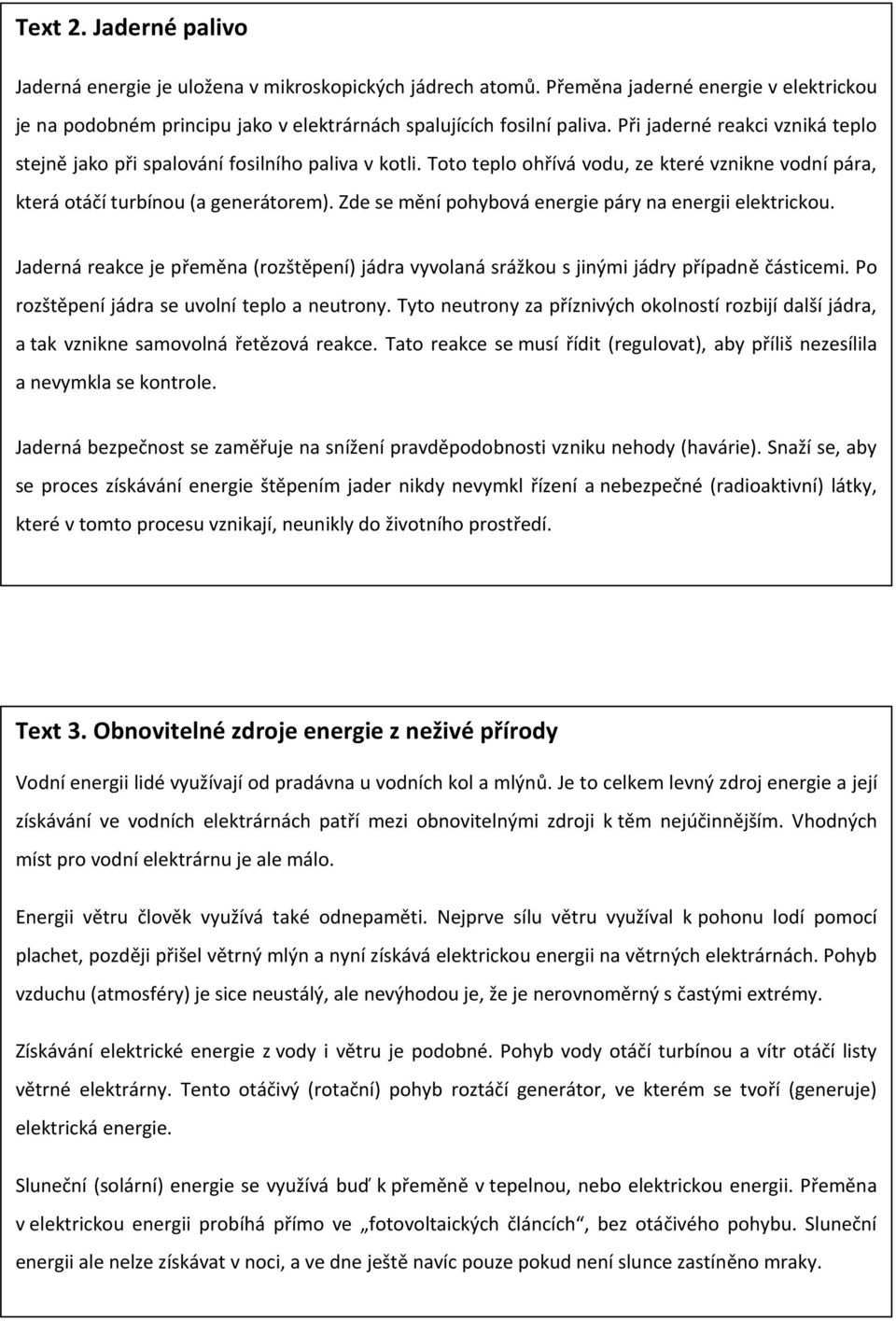 Zde se mění pohybová energie páry na energii elektrickou. Jaderná reakce je přeměna (rozštěpení) jádra vyvolaná srážkou s jinými jádry případně částicemi.