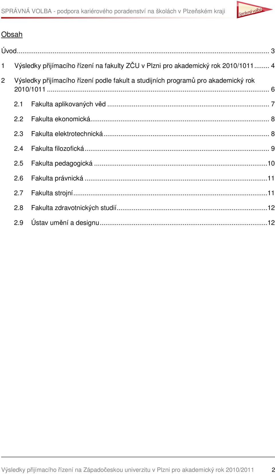 2 Fakulta ekonomická... 8 2.3 Fakulta elektrotechnická... 8 2.4 Fakulta filozofická... 9 2.5 Fakulta pedagogická...10 2.6 Fakulta právnická.