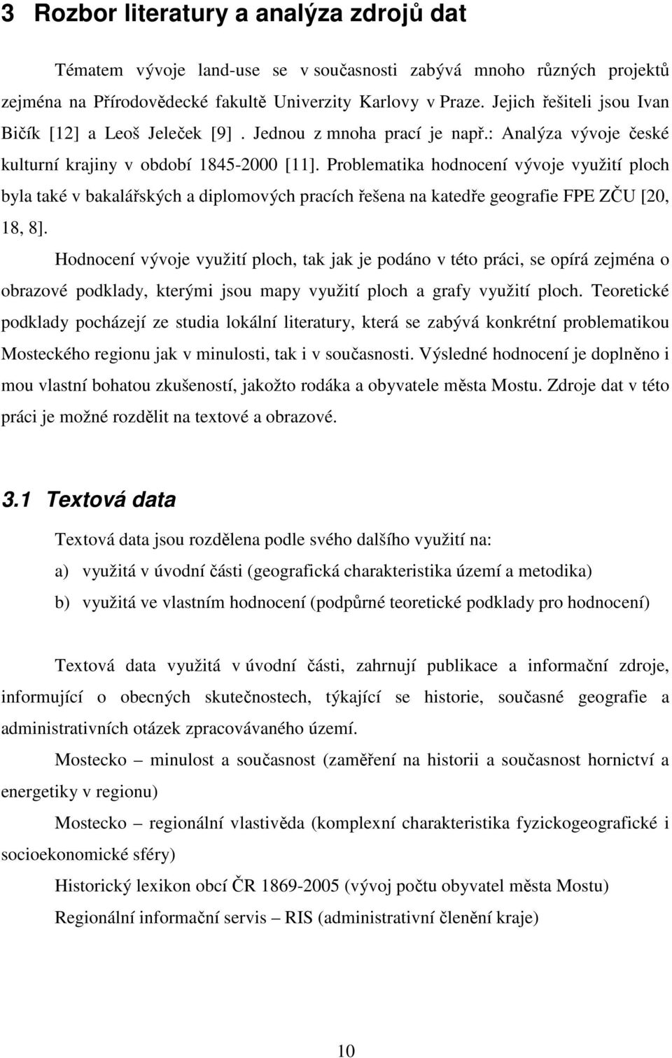 Problematika hodnocení vývoje využití ploch byla také v bakalářských a diplomových pracích řešena na katedře geografie FPE ZČU [20, 18, 8].