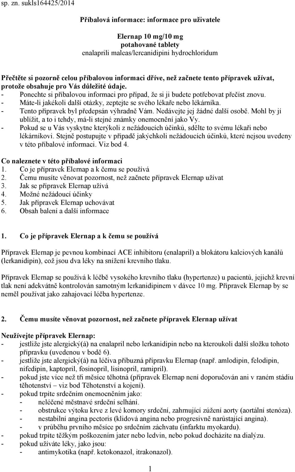 dříve, než začnete tento přípravek užívat, protože obsahuje pro Vás důležité údaje. - Ponechte si příbalovou informaci pro případ, že si ji budete potřebovat přečíst znovu.