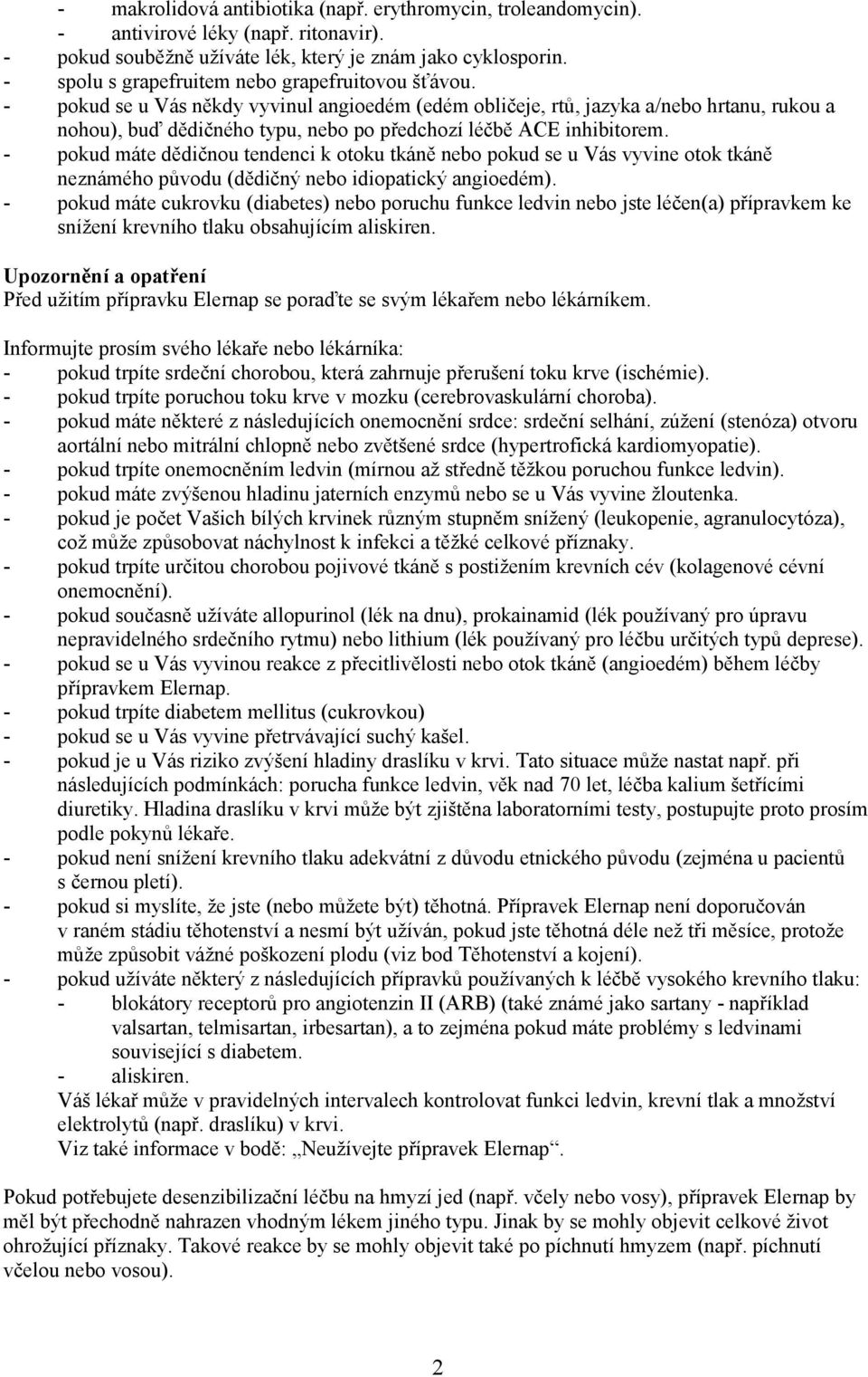 - pokud se u Vás někdy vyvinul angioedém (edém obličeje, rtů, jazyka a/nebo hrtanu, rukou a nohou), buď dědičného typu, nebo po předchozí léčbě ACE inhibitorem.