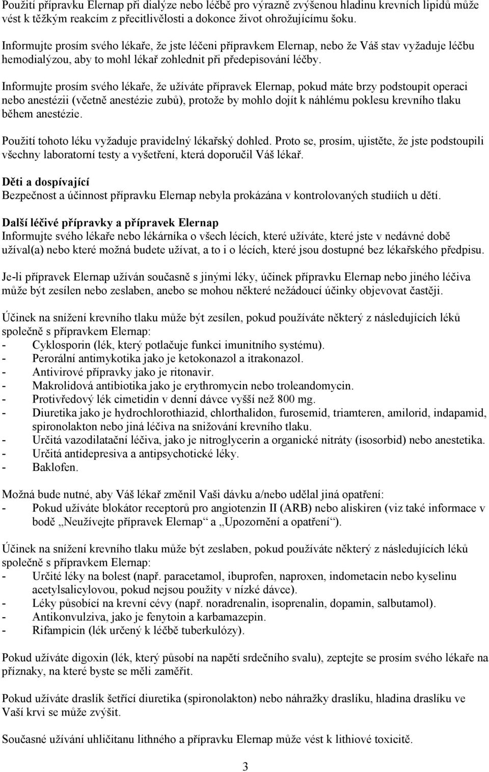Informujte prosím svého lékaře, že užíváte přípravek Elernap, pokud máte brzy podstoupit operaci nebo anestézii (včetně anestézie zubů), protože by mohlo dojít k náhlému poklesu krevního tlaku během