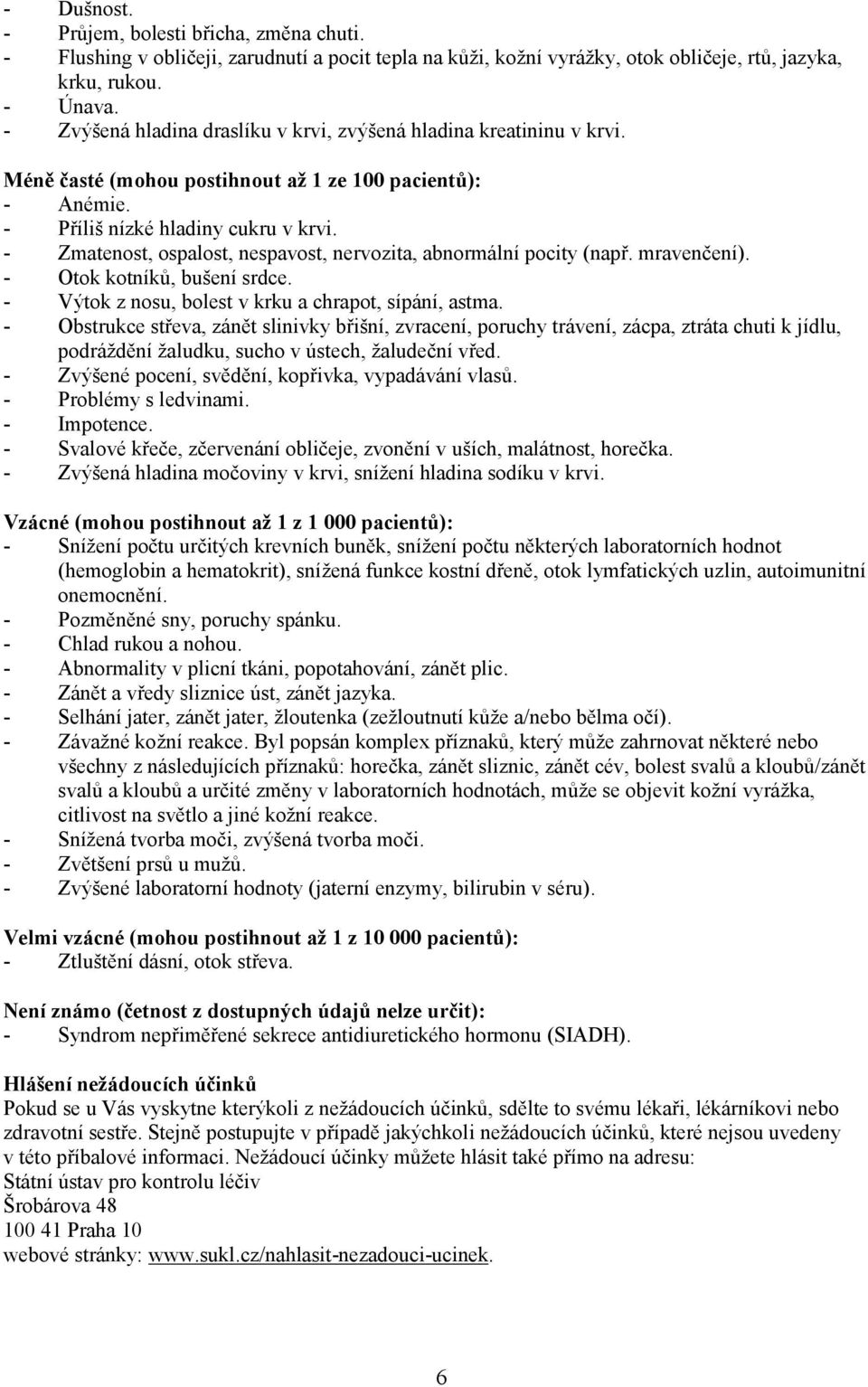 - Zmatenost, ospalost, nespavost, nervozita, abnormální pocity (např. mravenčení). - Otok kotníků, bušení srdce. - Výtok z nosu, bolest v krku a chrapot, sípání, astma.