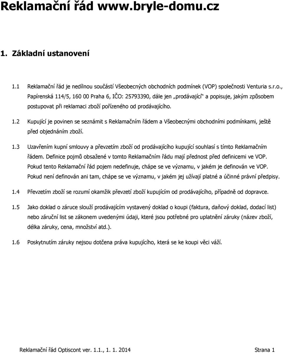 3 Uzavřením kupní smlouvy a převzetím zboží od prodávajícího kupující souhlasí s tímto Reklamačním řádem. Definice pojmů obsažené v tomto Reklamačním řádu mají přednost před definicemi ve VOP.