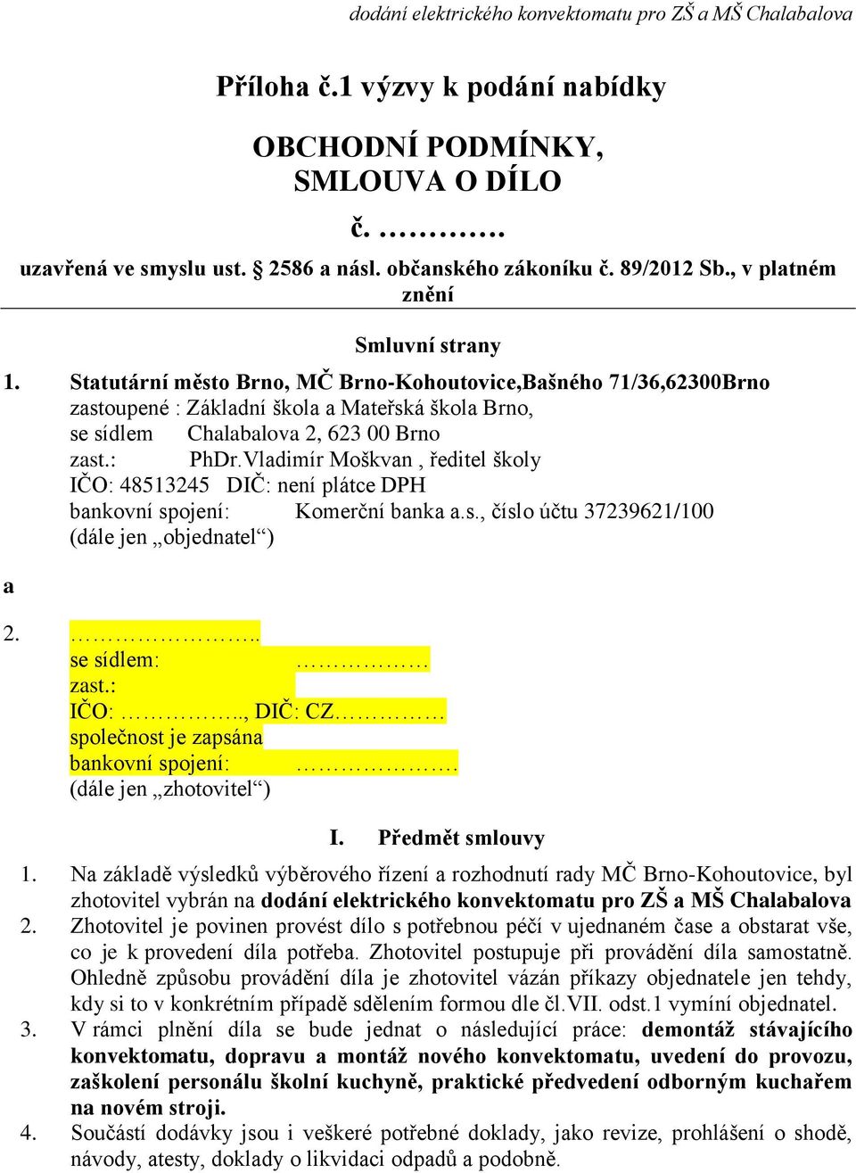Vladimír Moškvan, ředitel školy IČO: 48513245 DIČ: není plátce DPH bankovní spojení: Komerční banka a.s., číslo účtu 37239621/100 (dále jen objednatel ) a 2... se sídlem: zast.: IČO:.