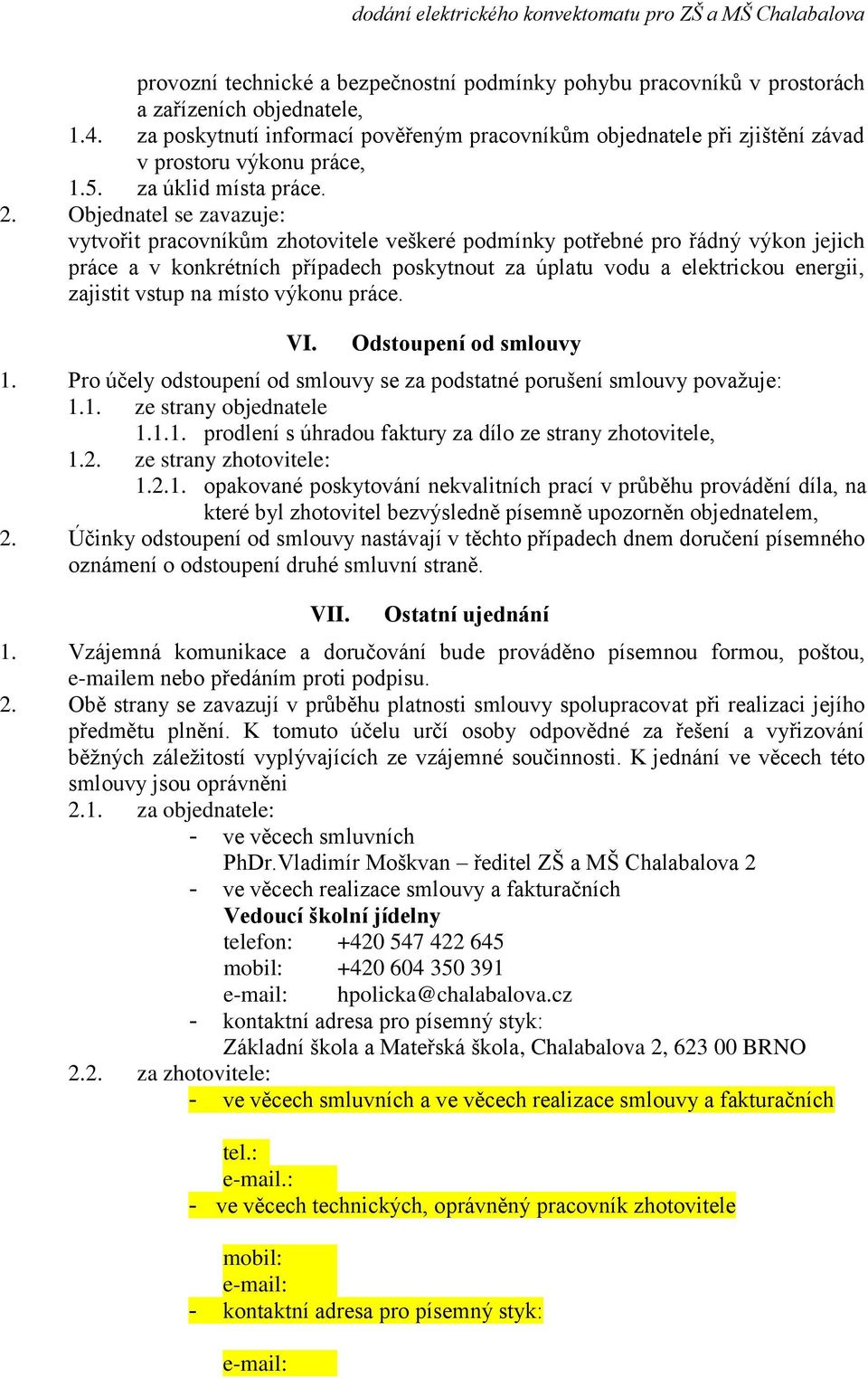 Objednatel se zavazuje: vytvořit pracovníkům zhotovitele veškeré podmínky potřebné pro řádný výkon jejich práce a v konkrétních případech poskytnout za úplatu vodu a elektrickou energii, zajistit