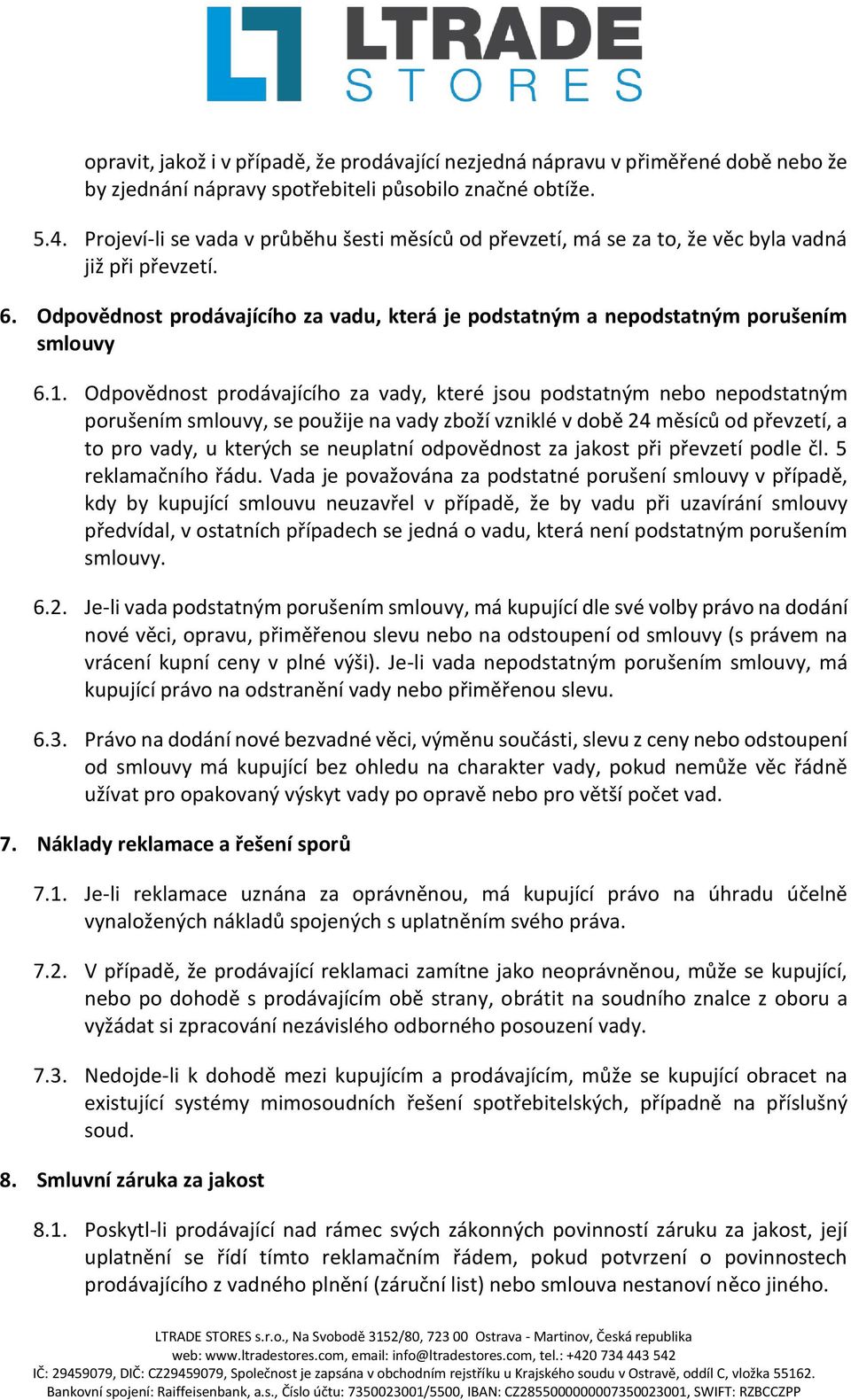 Odpovědnost prodávajícího za vady, které jsou podstatným nebo nepodstatným porušením smlouvy, se použije na vady zboží vzniklé v době 24 měsíců od převzetí, a to pro vady, u kterých se neuplatní