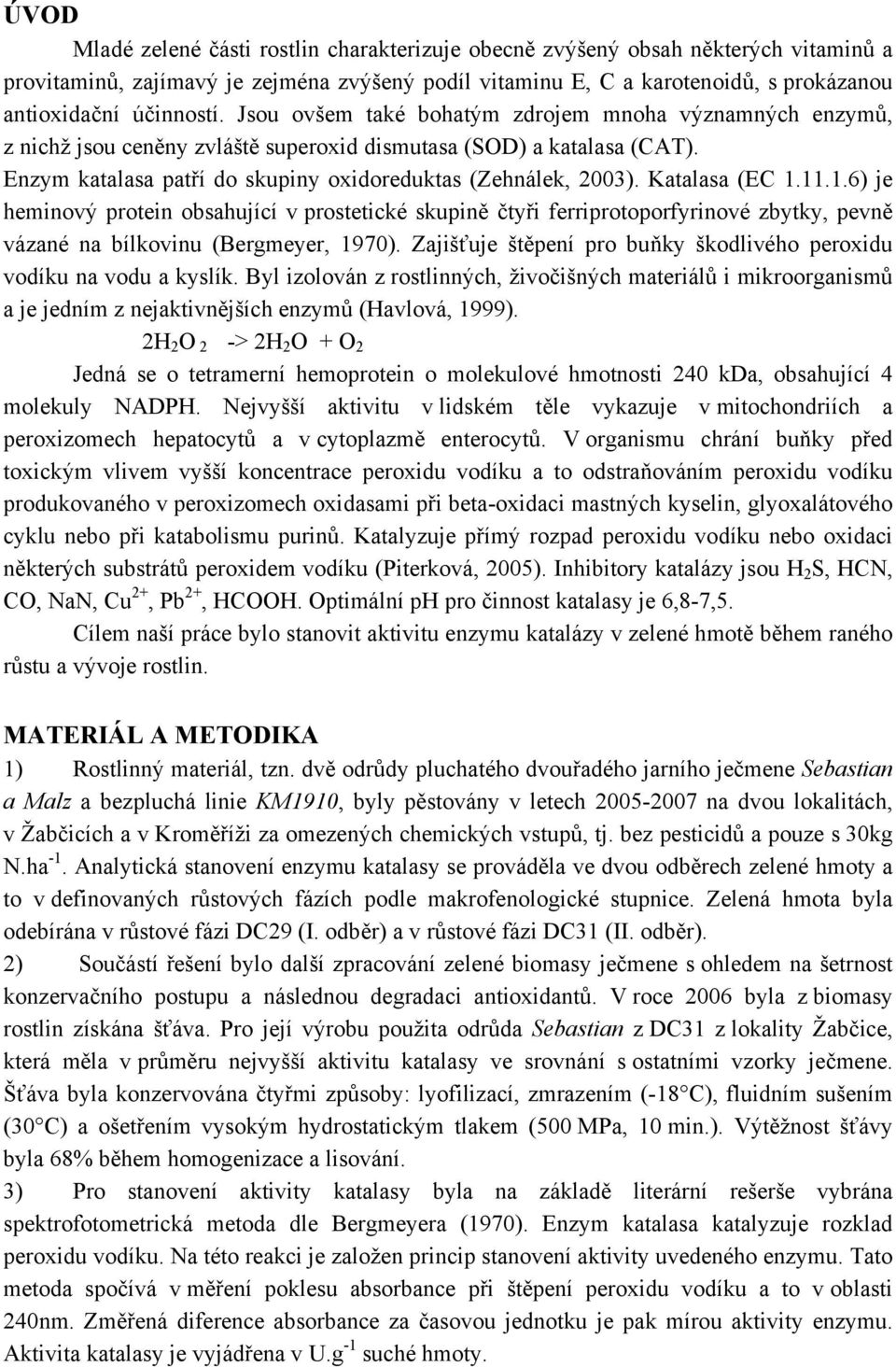 Katalasa (EC 1.11.1.6) je heminový protein osahující v prostetické skupině čtyři ferriprotoporfyrinové zytky, pevně vázané na ílkovinu (Bergmeyer, 1970).