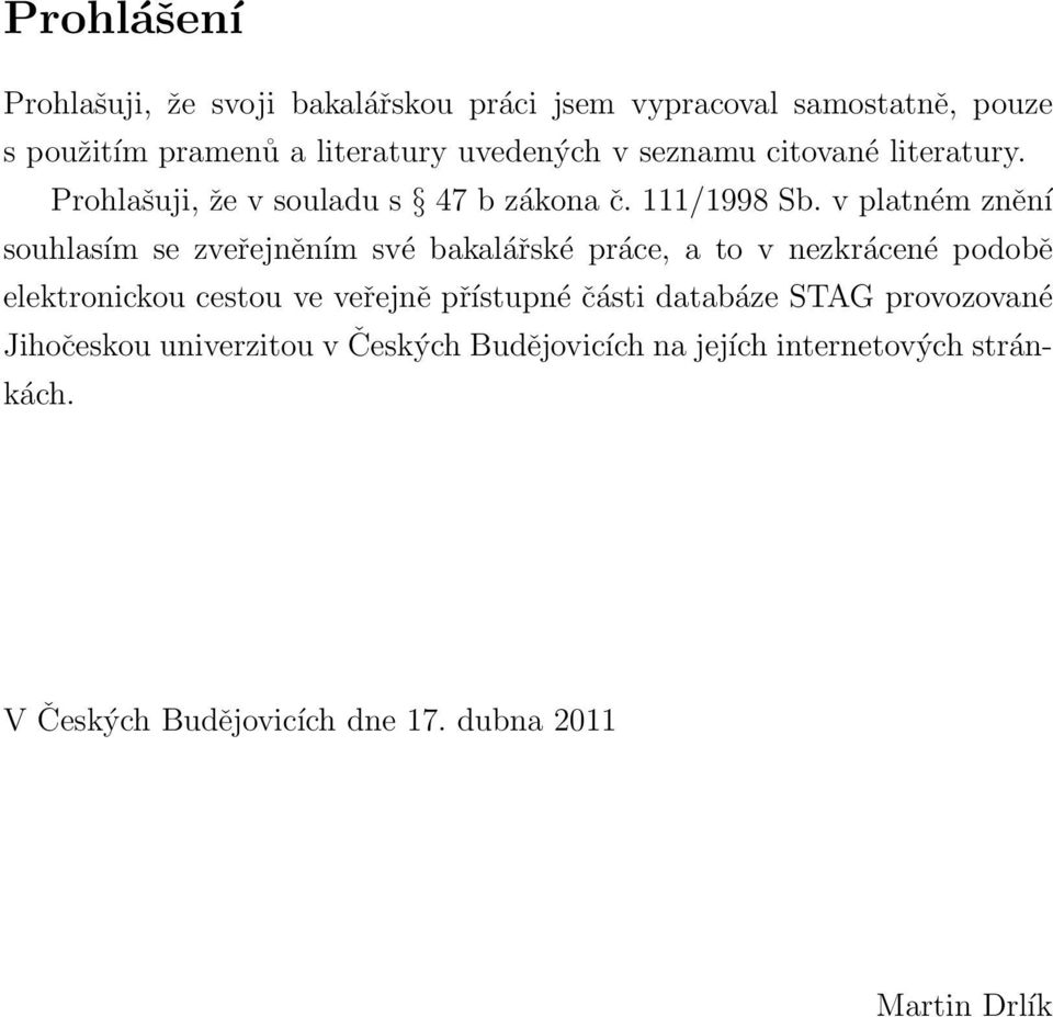 v platném znění souhlasím se zveřejněním své bakalářské práce, a to v nezkrácené podobě elektronickou cestou ve veřejně