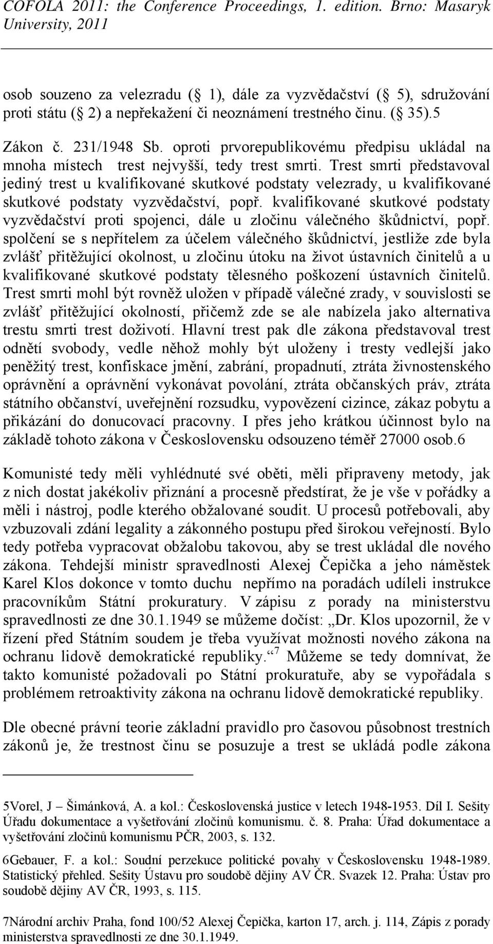 Trest smrti představoval jediný trest u kvalifikované skutkové podstaty velezrady, u kvalifikované skutkové podstaty vyzvědačství, popř.