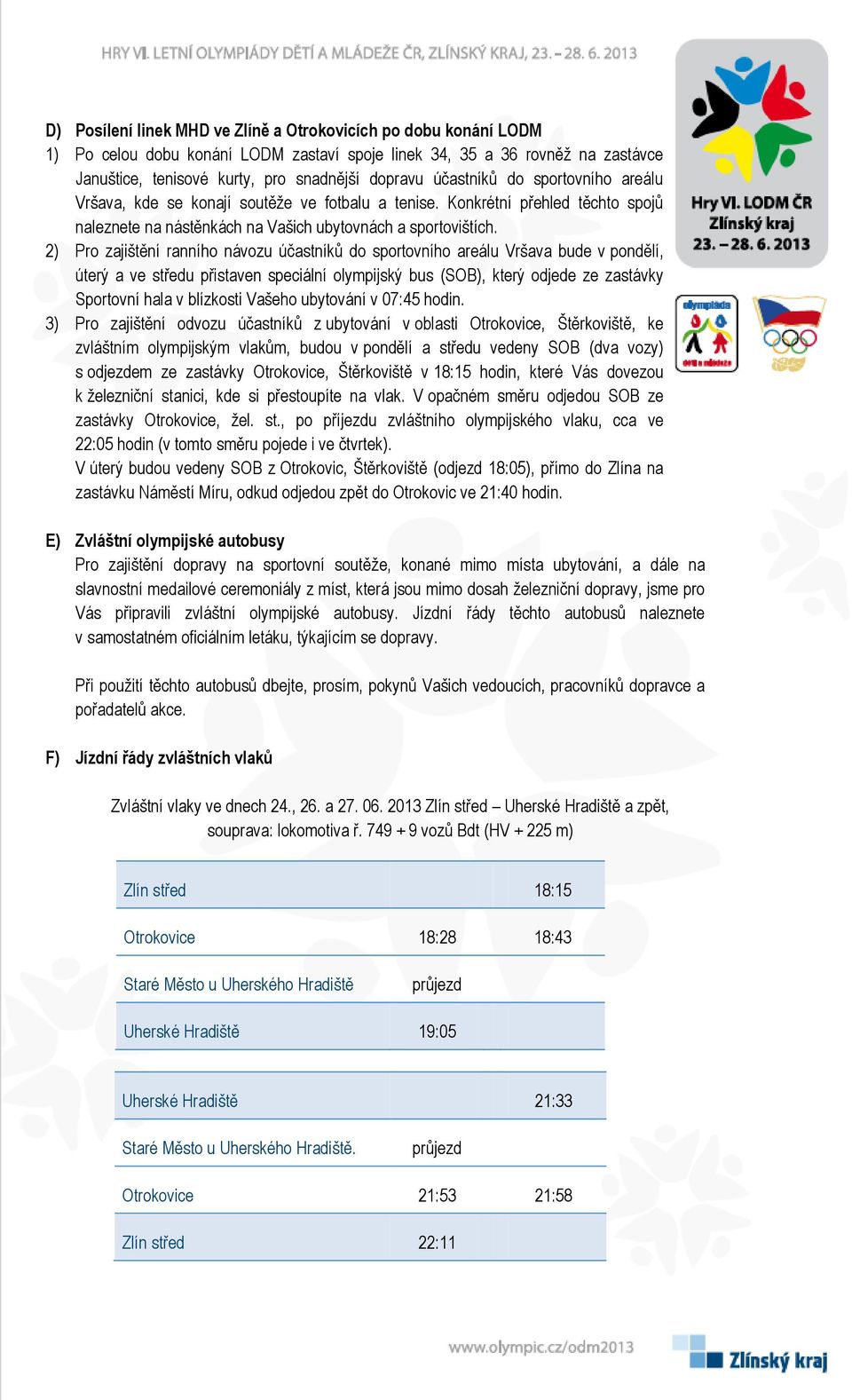 2) Pro zajištění ranního návozu účastníků do sportovního areálu Vršava bude v pondělí, úterý a ve středu přistaven speciální olympijský bus (SOB), který odjede ze zastávky Sportovní hala v blízkosti