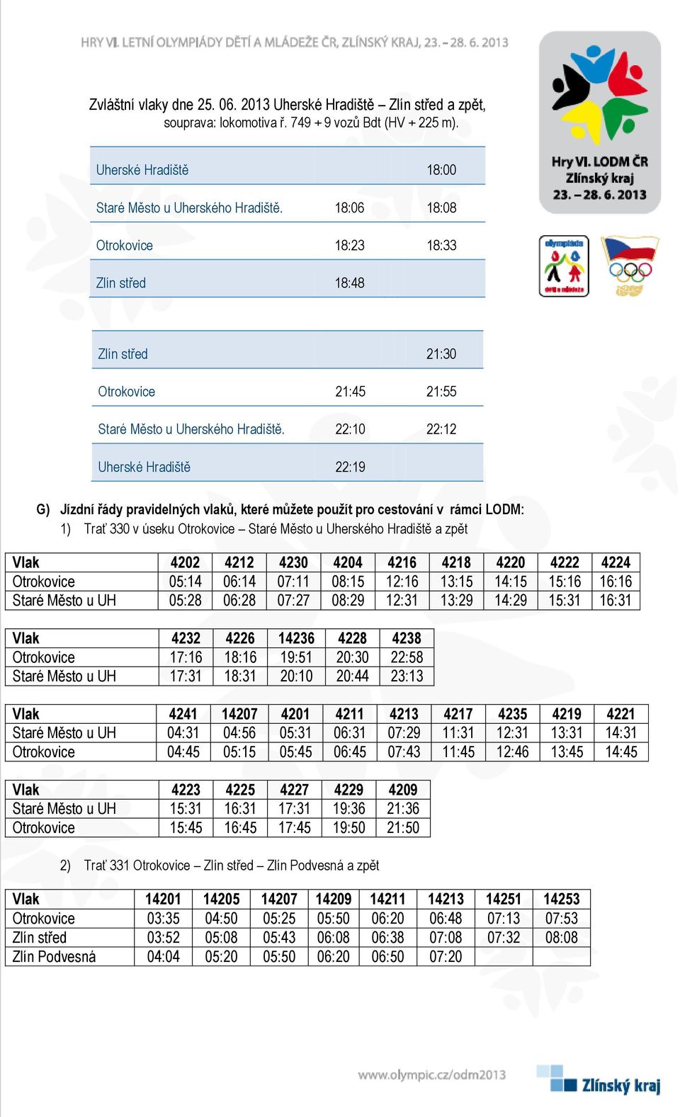 22:10 22:12 Uherské Hradiště 22:19 G) Jízdní řády pravidelných vlaků, které můžete použít pro cestování v rámci LODM: 1) Trať 330 v úseku Otrokovice Staré Město u Uherského Hradiště a zpět Vlak 4202