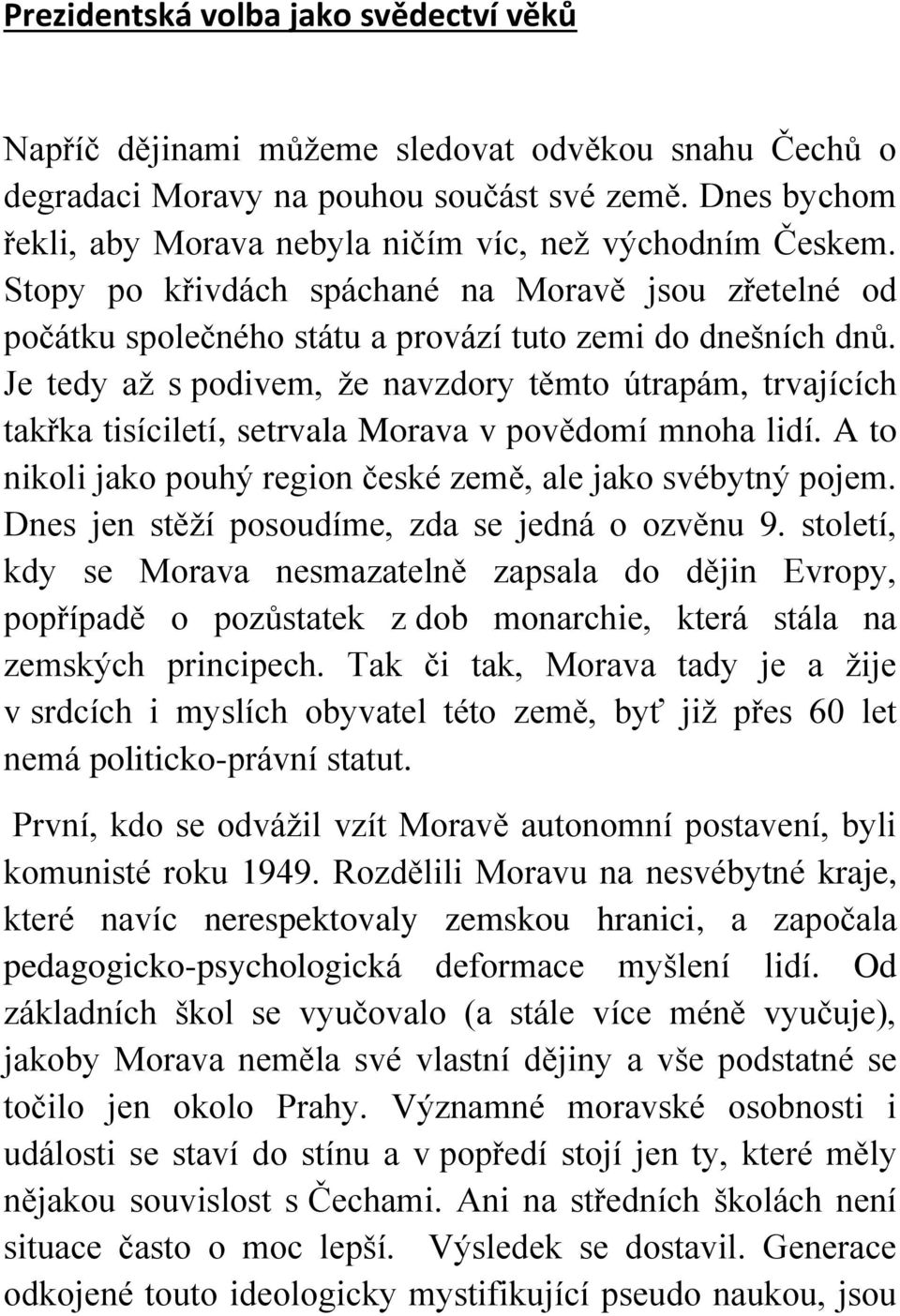 Je tedy až s podivem, že navzdory těmto útrapám, trvajících takřka tisíciletí, setrvala Morava v povědomí mnoha lidí. A to nikoli jako pouhý region české země, ale jako svébytný pojem.