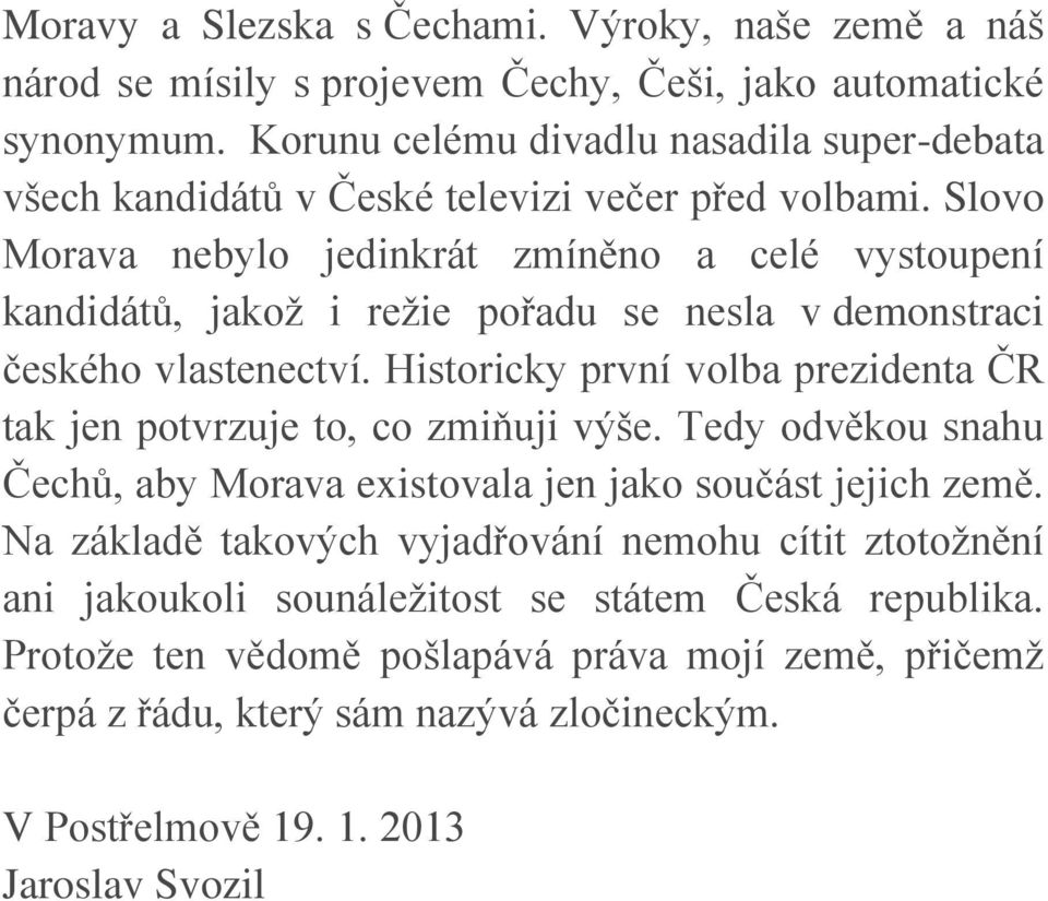 Slovo Morava nebylo jedinkrát zmíněno a celé vystoupení kandidátů, jakož i režie pořadu se nesla v demonstraci českého vlastenectví.