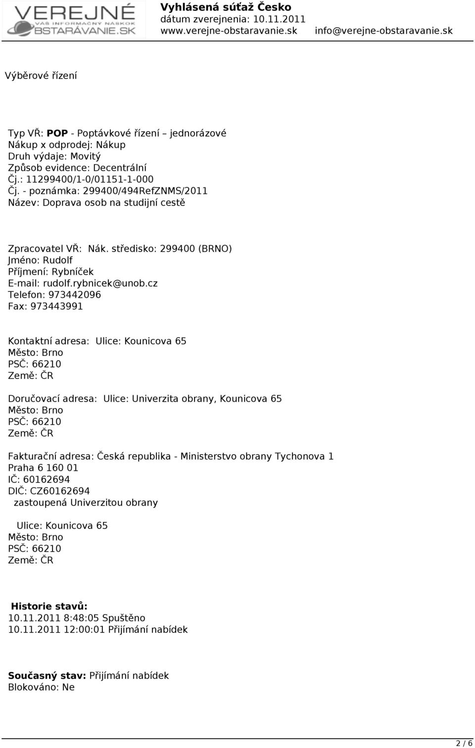 cz Telefon: 973442096 Fax: 973443991 Kontaktní adresa: Ulice: Kounicova 65 Město: Brno PSČ: 66210 Země: ČR Doručovací adresa: Ulice: Univerzita obrany, Kounicova 65 Město: Brno PSČ: 66210 Země: ČR