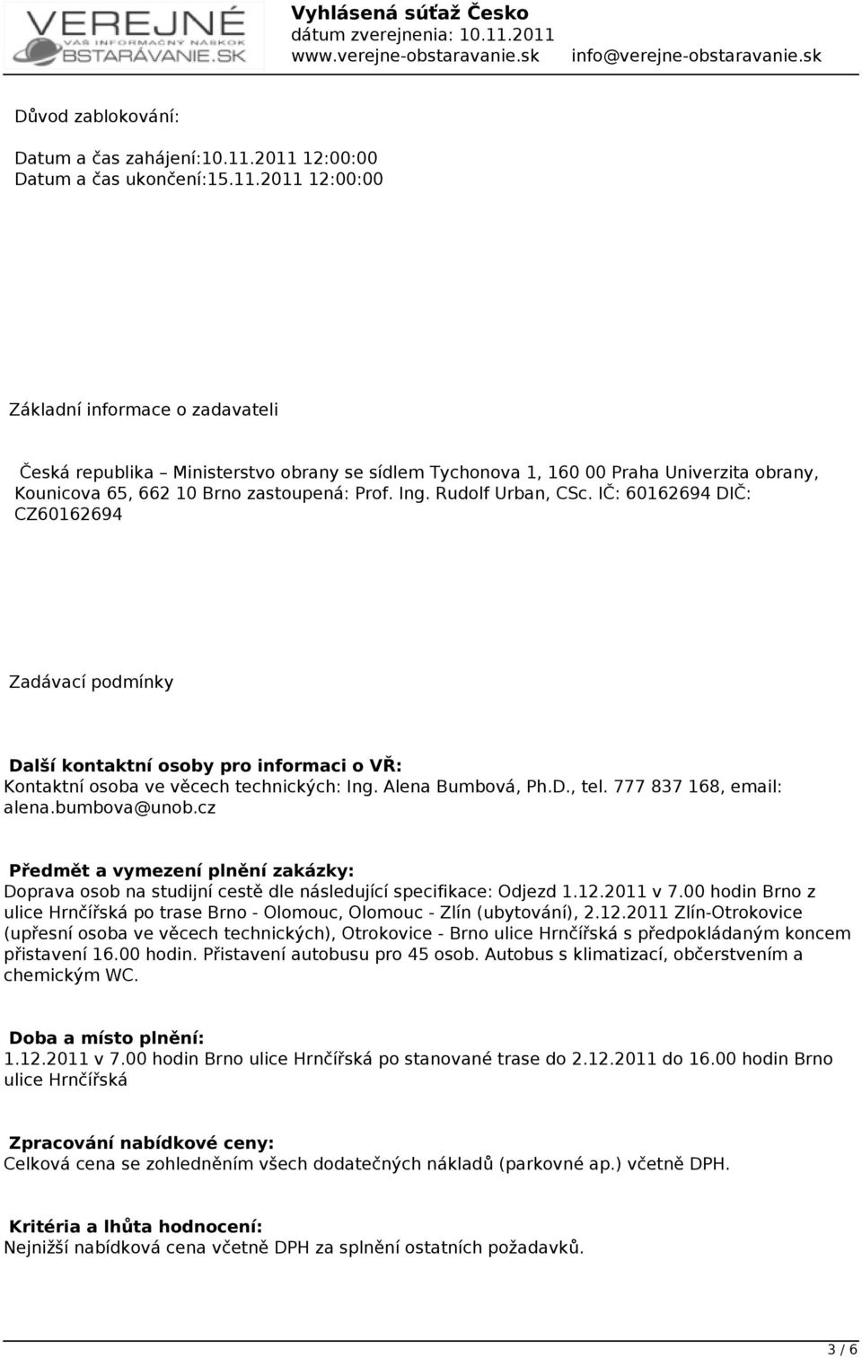 Ing. Rudolf Urban, CSc. IČ: 60162694 DIČ: CZ60162694 Zadávací podmínky Další kontaktní osoby pro informaci o VŘ: Kontaktní osoba ve věcech technických: Ing. Alena Bumbová, Ph.D., tel.