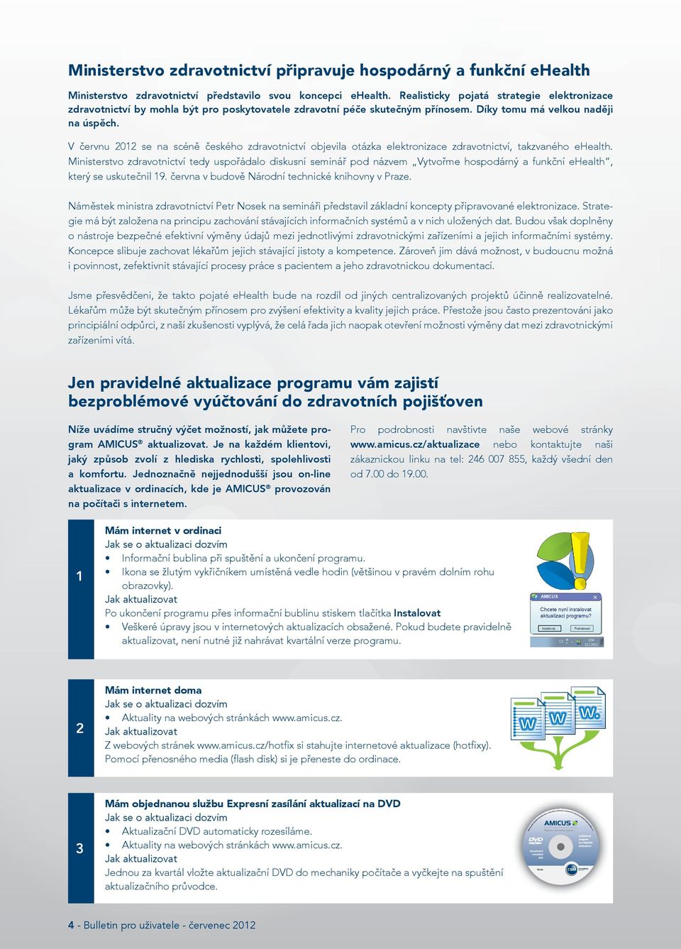 V červnu 2012 se na scéně českého zdravotnictví objevila otázka elektronizace zdravotnictví, takzvaného ehealth.