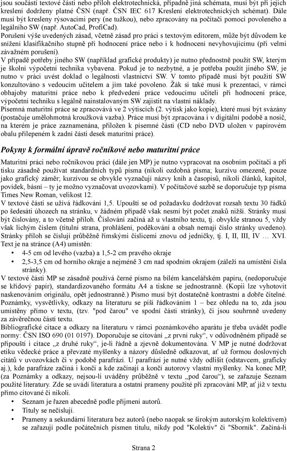 Porušení výše uvedených zásad, včetně zásad pro práci s textovým editorem, může být důvodem ke snížení klasifikačního stupně při hodnocení práce nebo i k hodnocení nevyhovujícímu (při velmi závažném