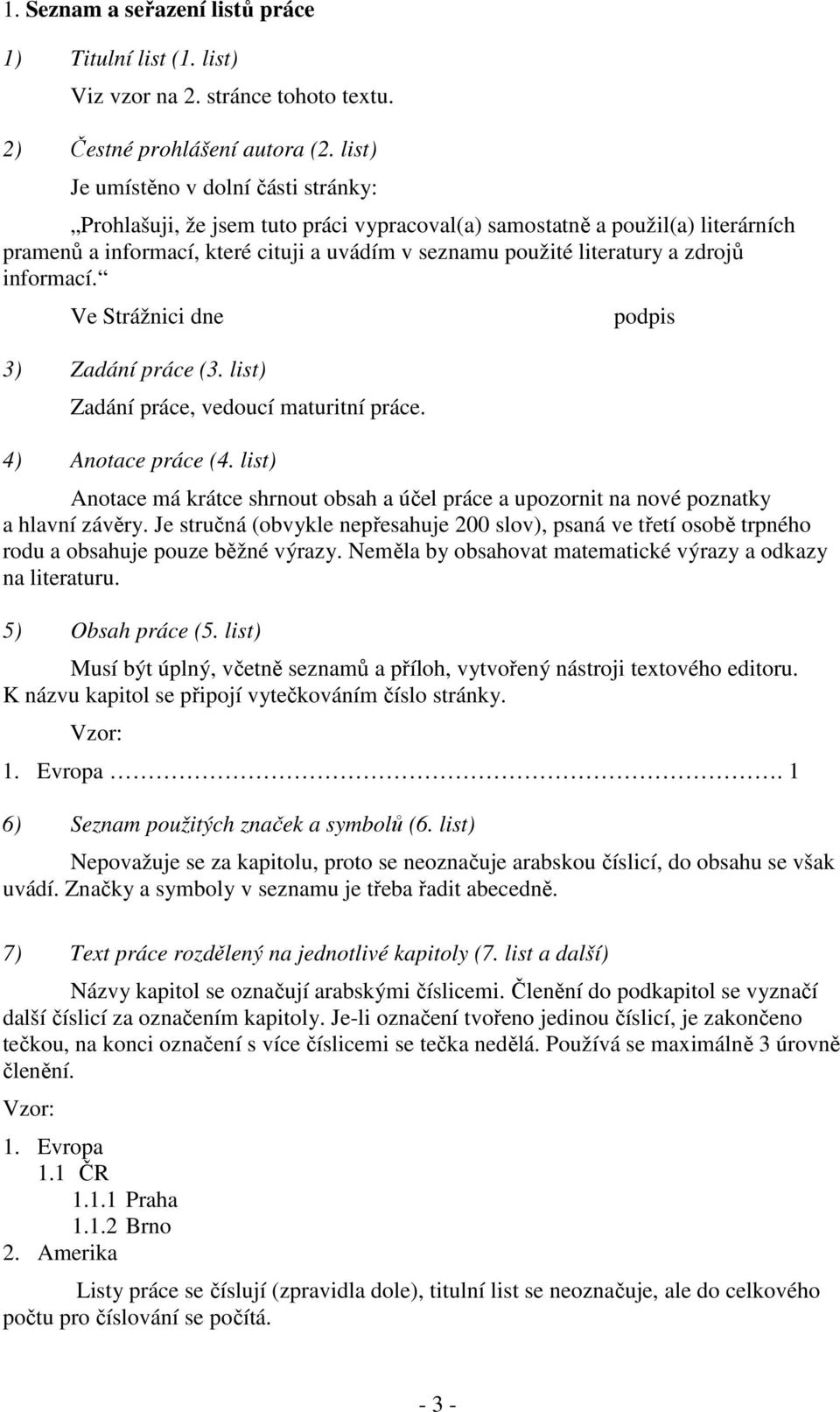 zdrojů informací. Ve Strážnici dne 3) Zadání práce (3. list) Zadání práce, vedoucí maturitní práce. 4) Anotace práce (4.