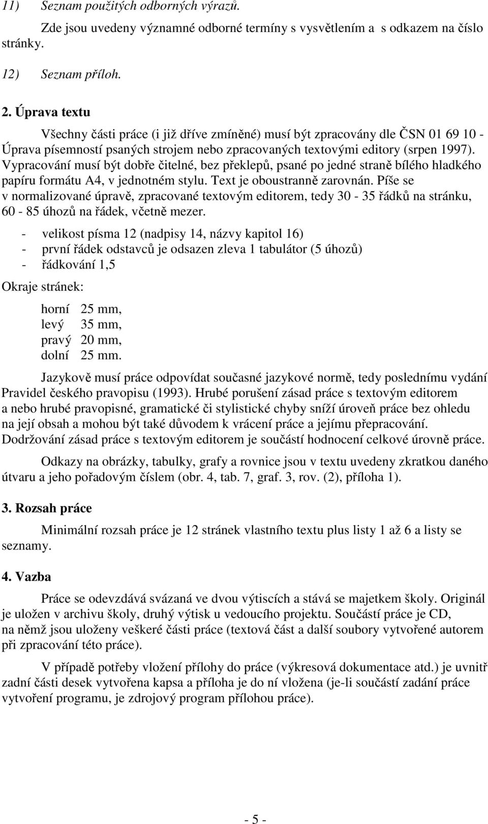 Vypracování musí být dobře čitelné, bez překlepů, psané po jedné straně bílého hladkého papíru formátu A4, v jednotném stylu. Text je oboustranně zarovnán.