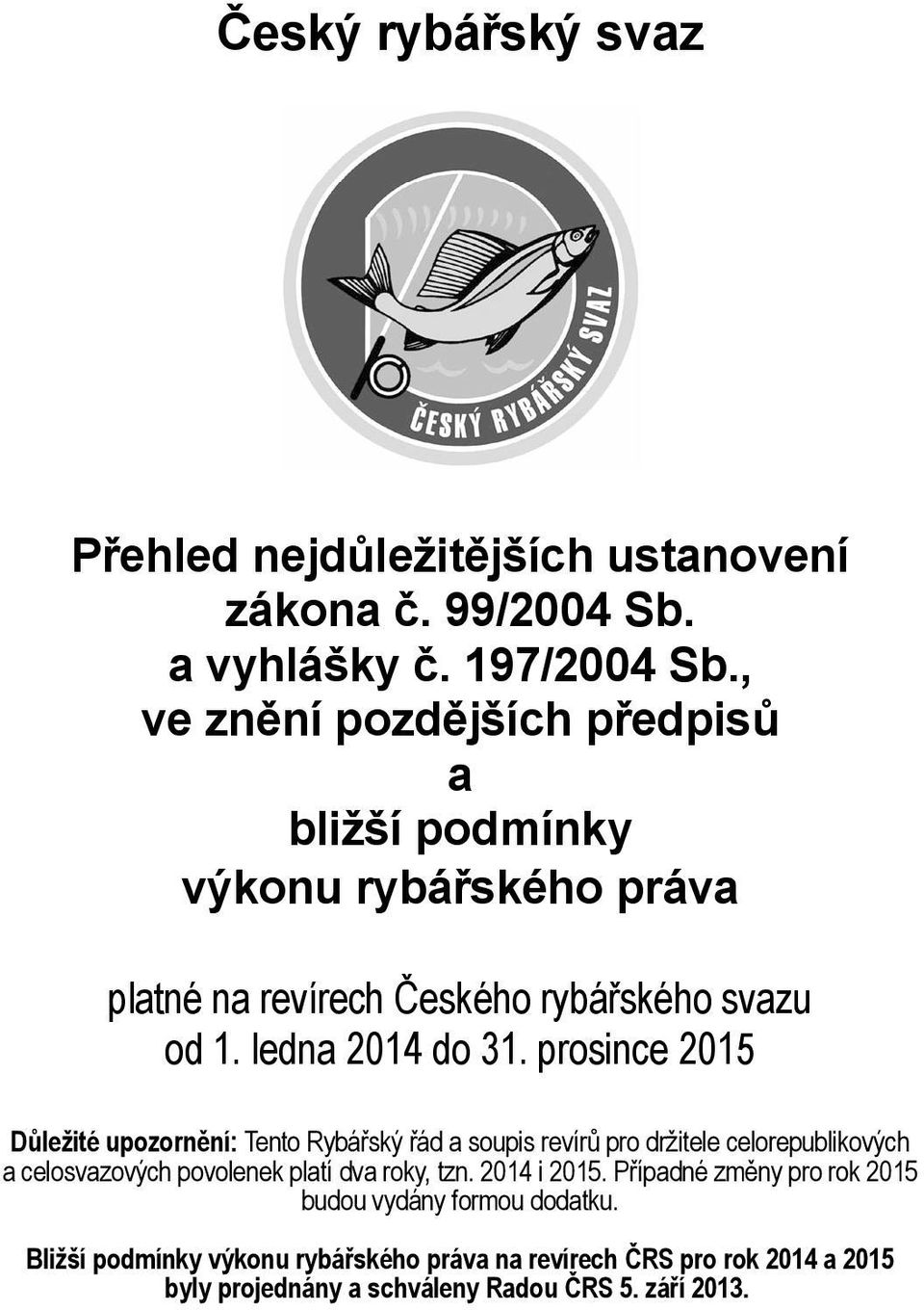 prosince 2015 Důležité upozornění: Tento Rybářský řád a soupis revírů pro držitele celorepublikových a celosvazových povolenek platí dva roky, tzn.