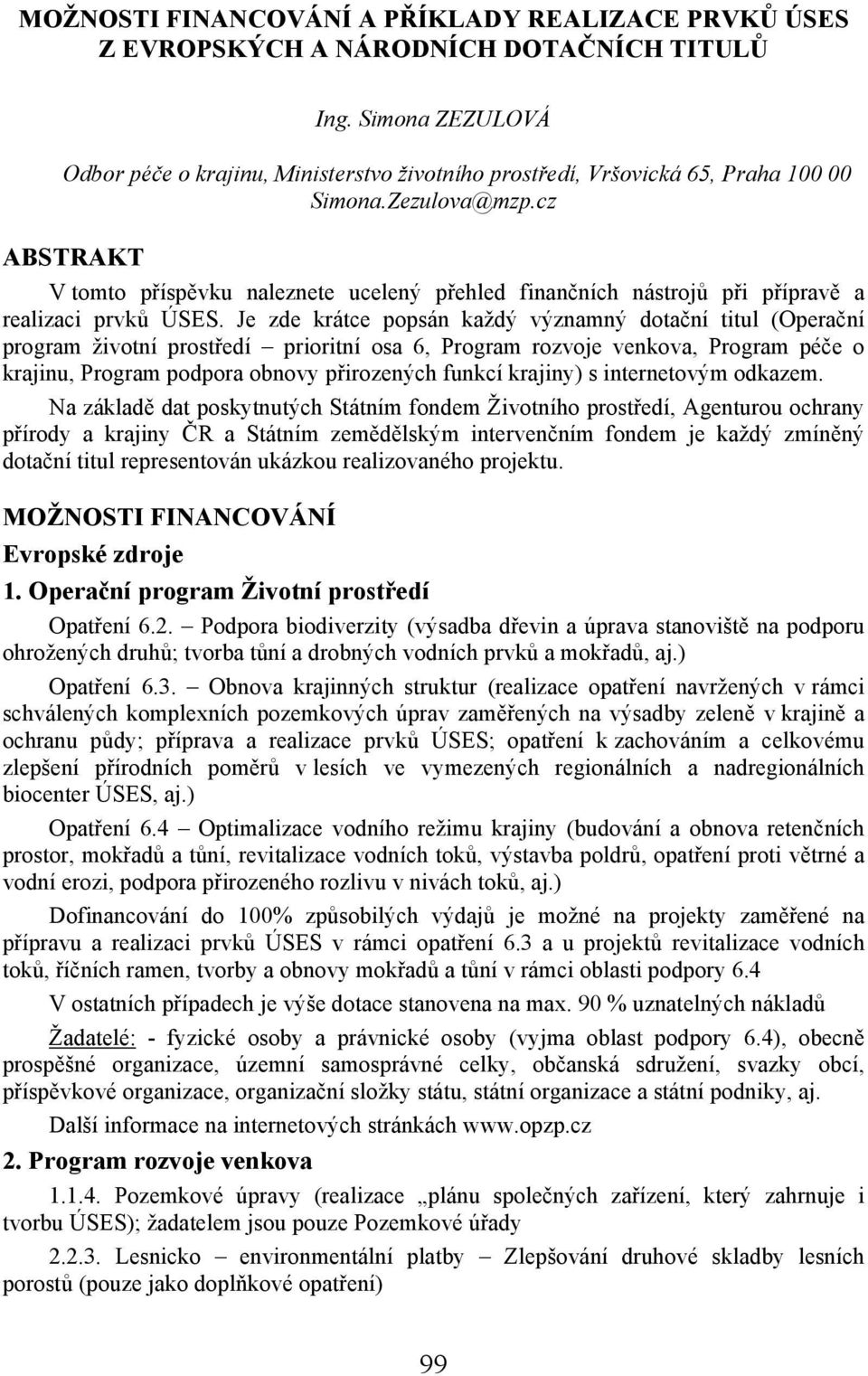 cz ABSTRAKT V tomto příspěvku naleznete ucelený přehled finančních nástrojů při přípravě a realizaci prvků ÚSES.