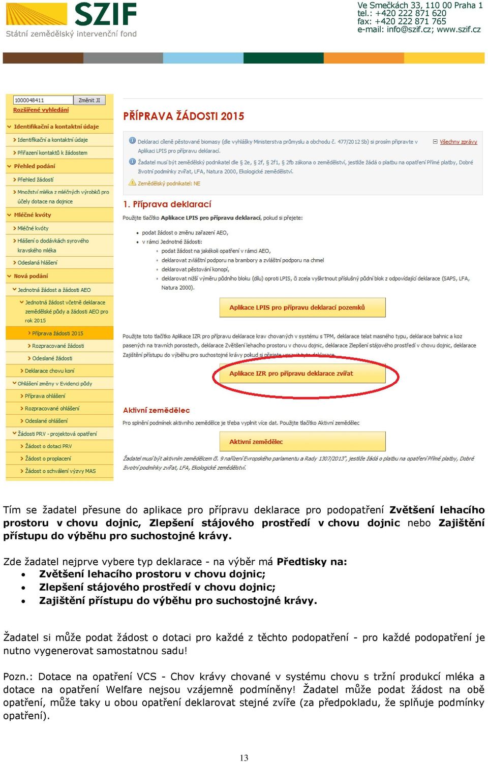 Zde žadatel nejprve vybere typ deklarace - na výběr má Předtisky na: Zvětšení lehacího prostoru v chovu dojnic; Zlepšení stájového prostředí v chovu dojnic; Zajištění přístupu do výběhu pro  Žadatel