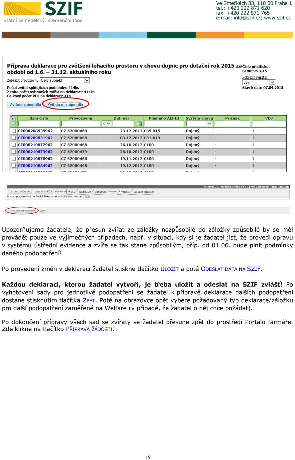 Po provedení změn v deklaraci žadatel stiskne tlačítko ULOŽIT a poté ODESLAT DATA NA SZIF. Každou deklaraci, kterou žadatel vytvoří, je třeba uložit a odeslat na SZIF zvlášť!