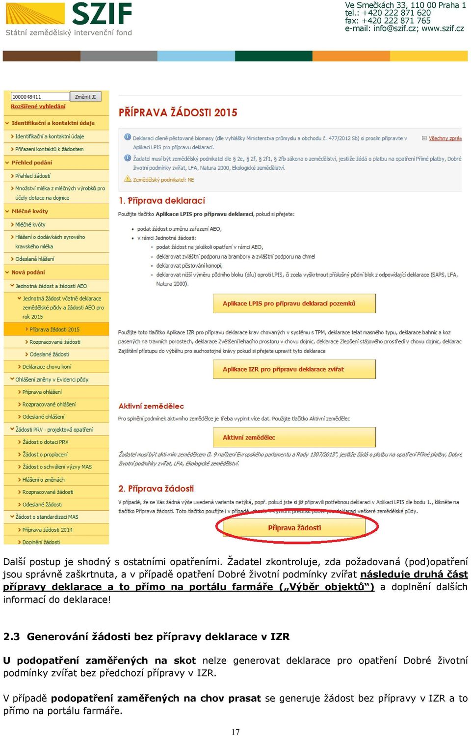 přípravy deklarace a to přímo na portálu farmáře ( Výběr objektů ) a doplnění dalších informací do deklarace! 2.