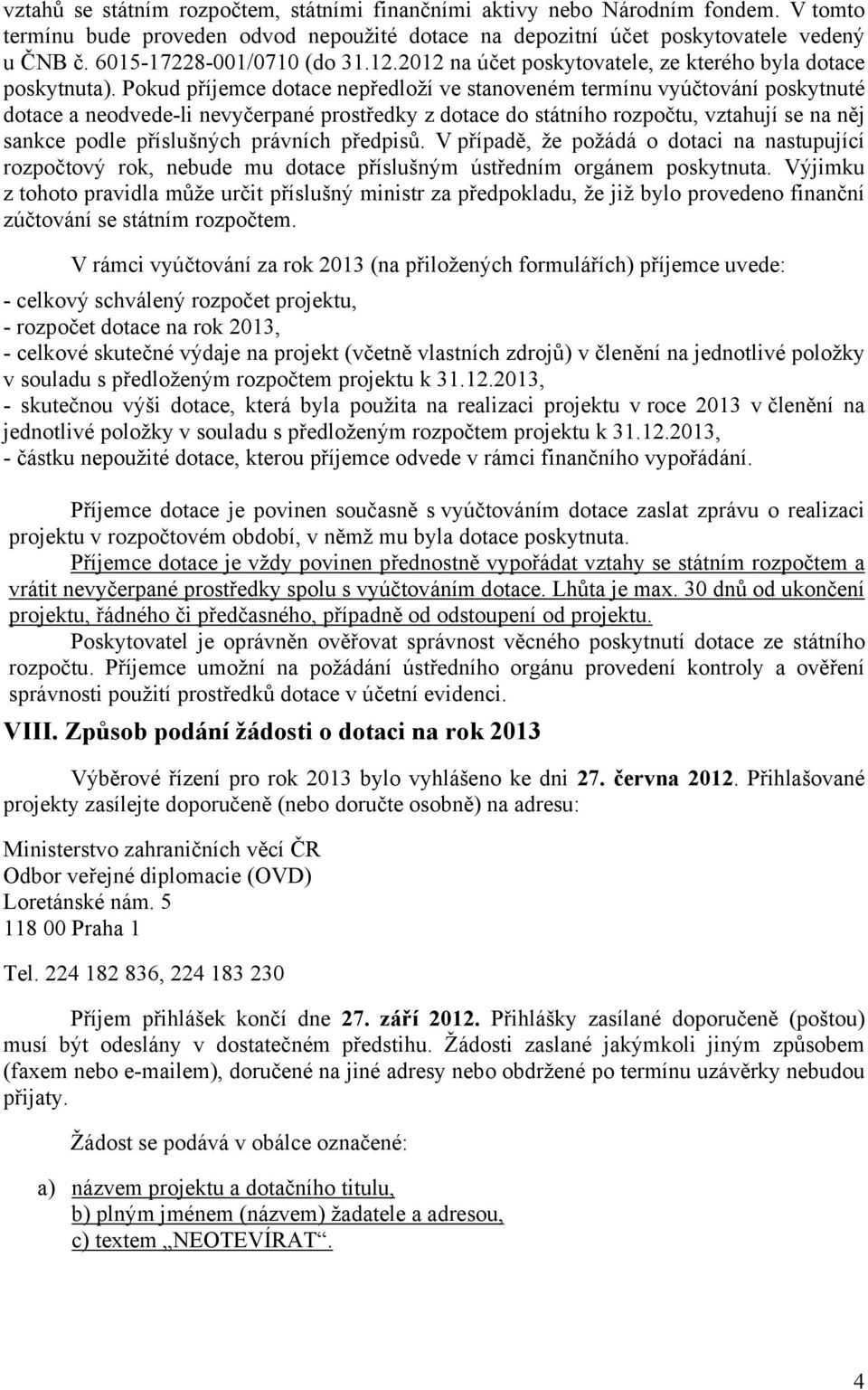 Pokud příjemce dotace nepředloží ve stanoveném termínu vyúčtování poskytnuté dotace a neodvede-li nevyčerpané prostředky z dotace do státního rozpočtu, vztahují se na něj sankce podle příslušných