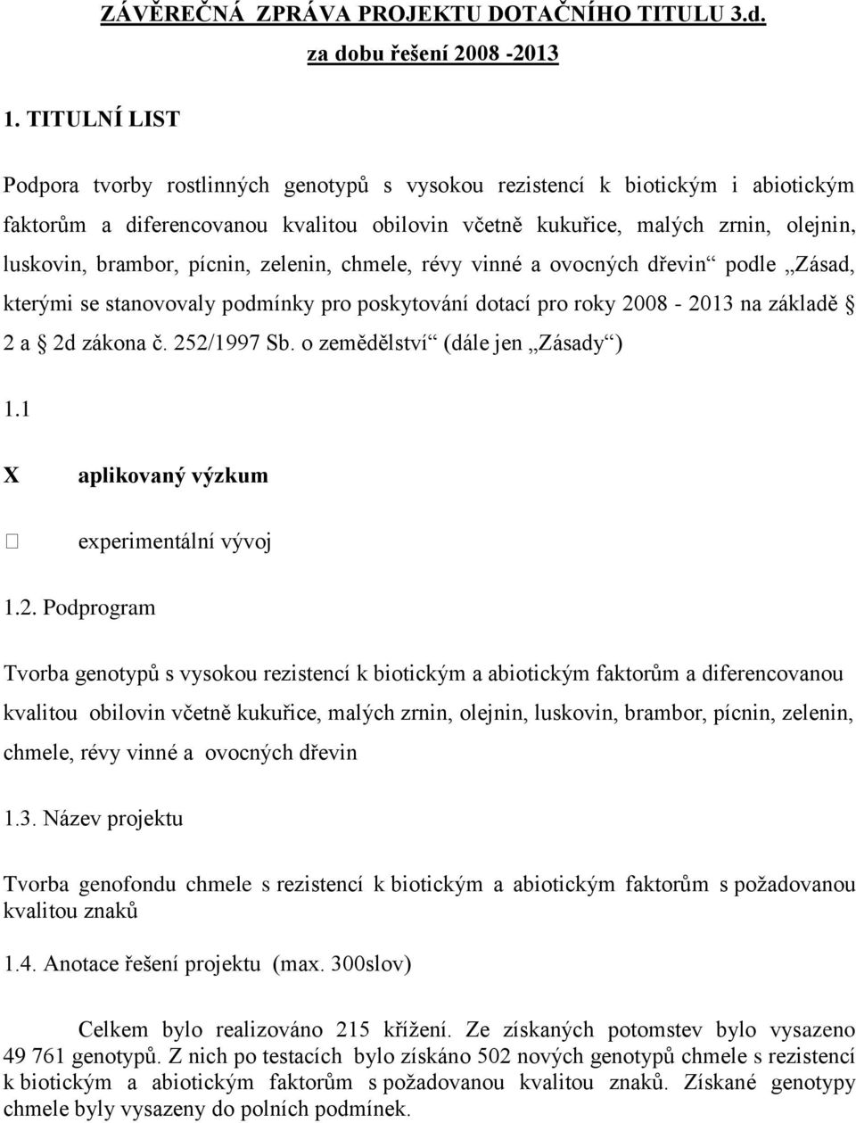 pícnin, zelenin, chmele, révy vinné a ovocných dřevin podle Zásad, kterými se stanovovaly podmínky pro poskytování dotací pro roky 2008-2013 na základě 2 a 2d zákona č. 252/1997 Sb.