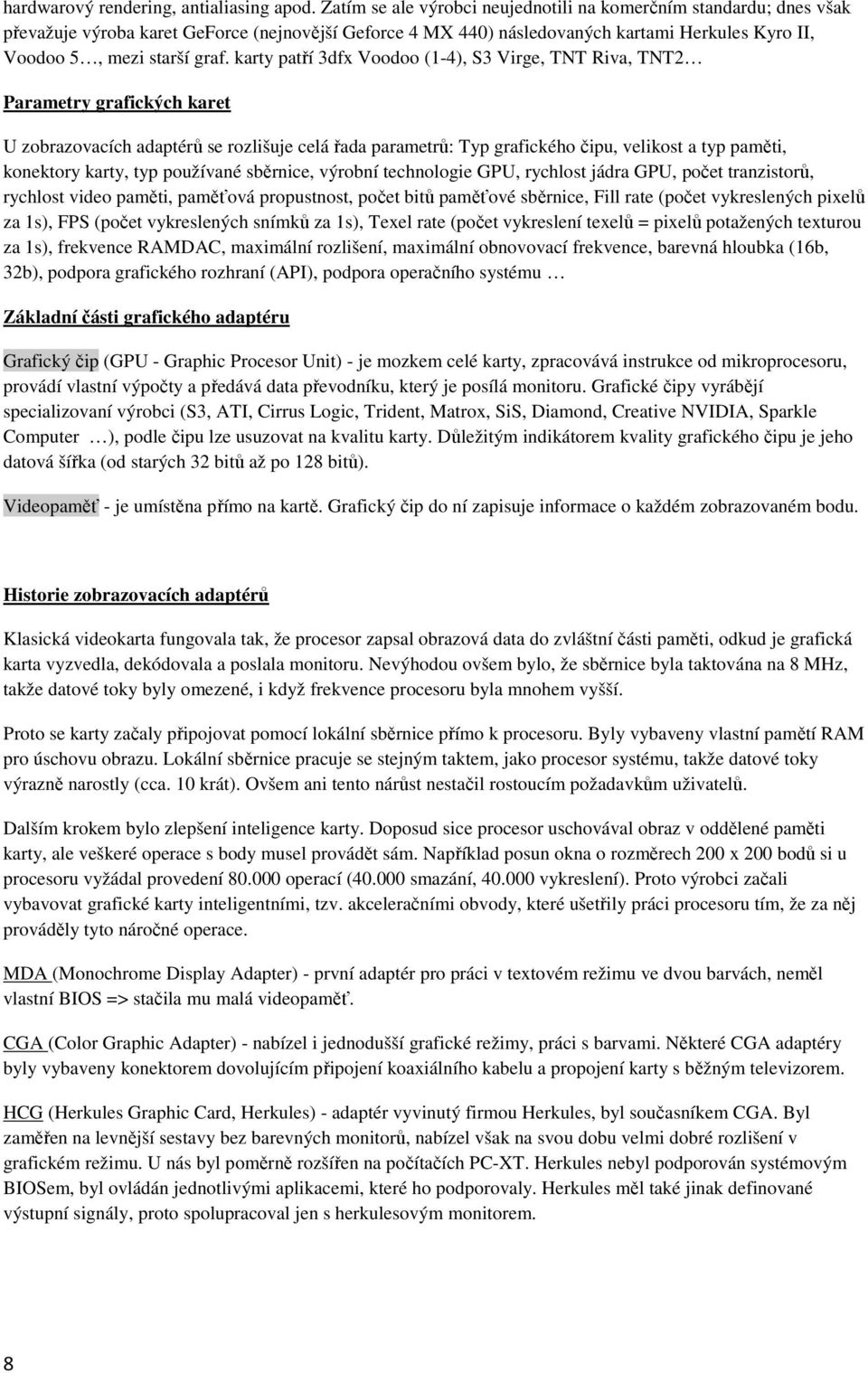 karty patří 3dfx Vd (1-4), S3 Virge, TNT Riva, TNT2 Parametry grafických karet U zbrazvacích adaptérů se rzlišuje celá řada parametrů: Typ grafickéh čipu, velikst a typ paměti, knektry karty, typ