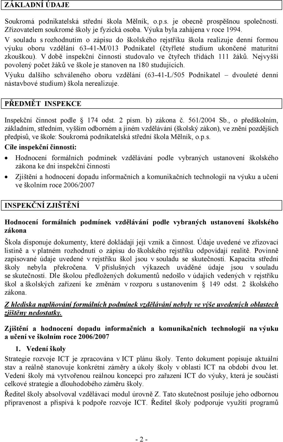 V době inspekční činnosti studovalo ve čtyřech třídách 111 žáků. Nejvyšší povolený počet žáků ve škole je stanoven na 180 studujících.