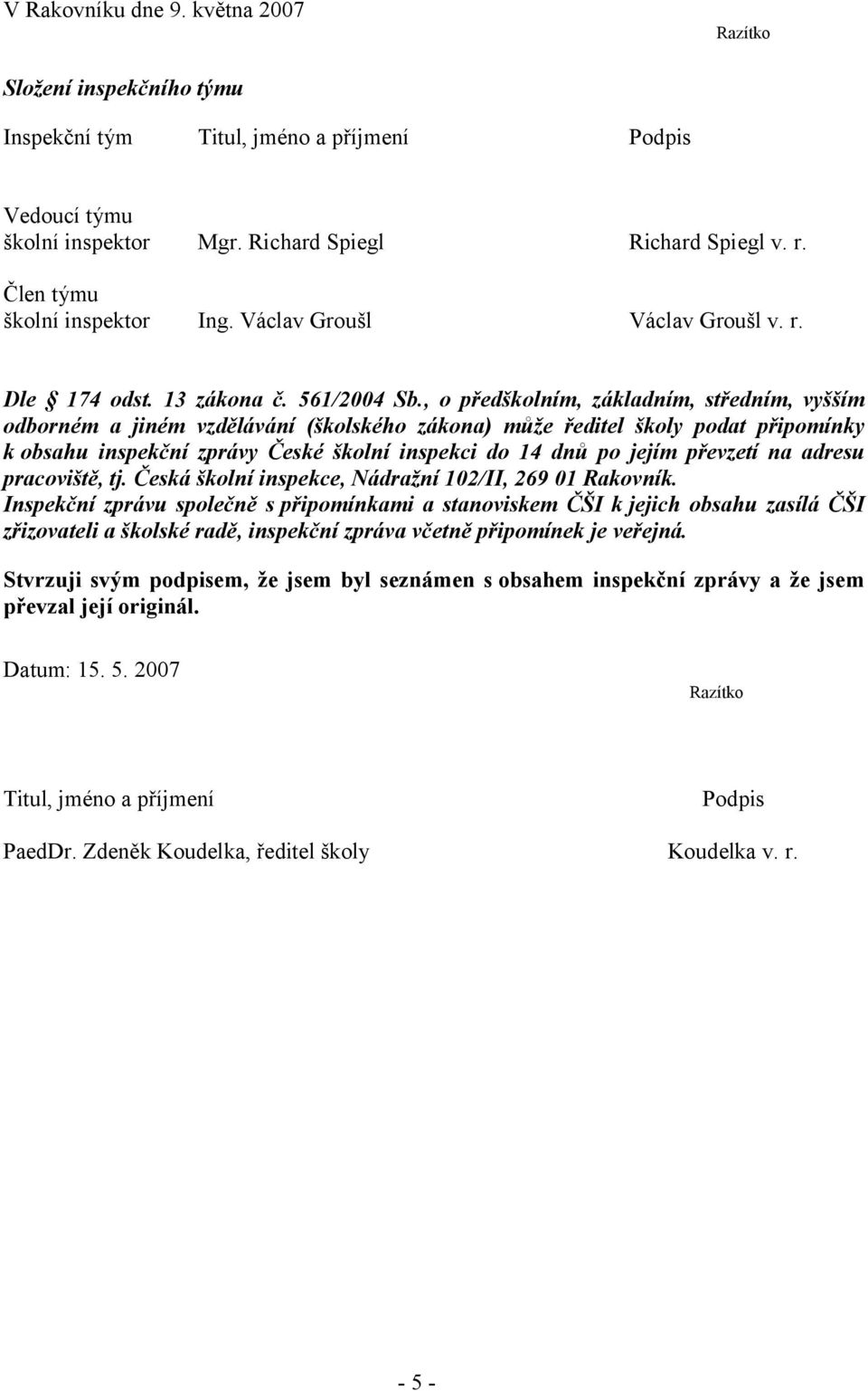 , o předškolním, základním, středním, vyšším odborném a jiném vzdělávání (školského zákona) může ředitel školy podat připomínky k obsahu inspekční zprávy České školní inspekci do 14 dnů po jejím