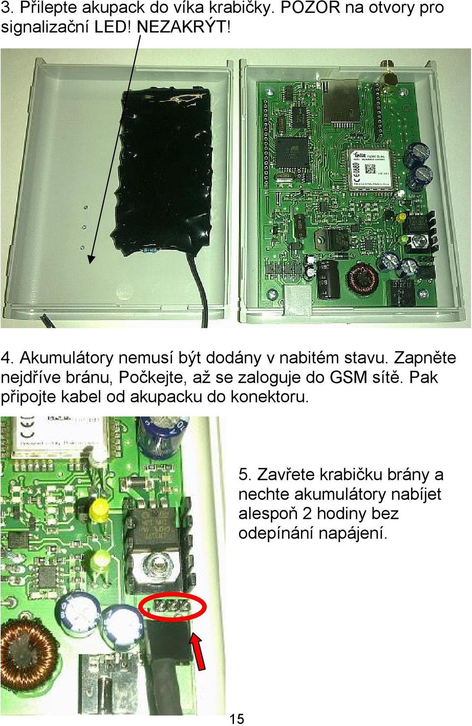 Zapněte nejdříve bránu, Počkejte, až se zaloguje do GSM sítě.