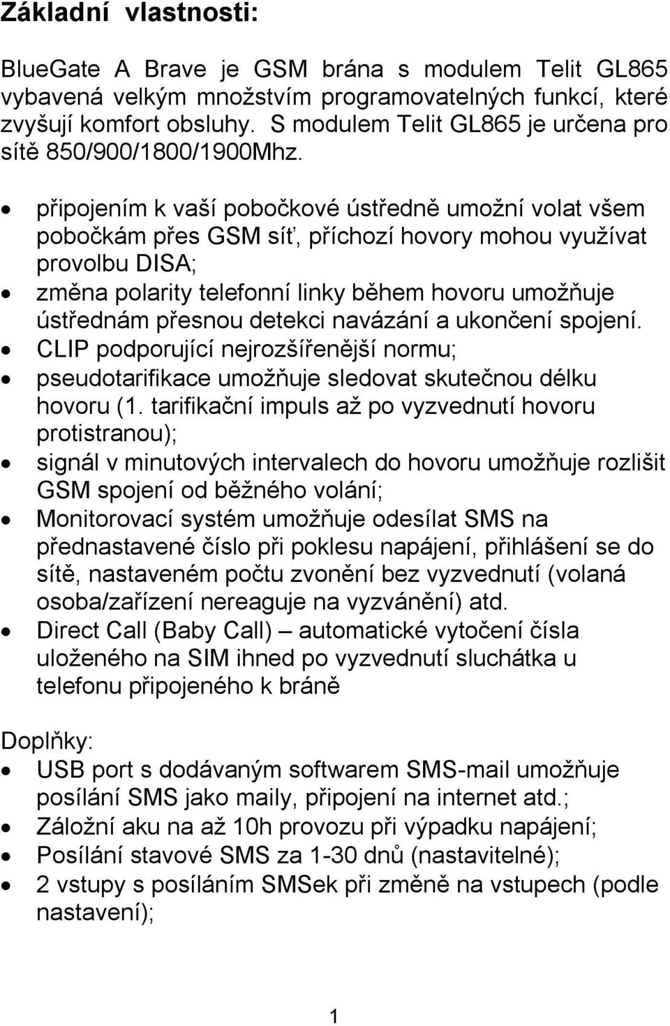 připojením k vaší pobočkové ústředně umožní volat všem pobočkám přes GSM síť, příchozí hovory mohou využívat provolbu DISA; změna polarity telefonní linky během hovoru umožňuje ústřednám přesnou