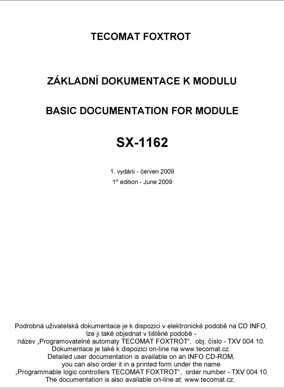 podobě - název Programovatelné automaty TECOMAT FOXTROT, obj. číslo - TXV 004 10. Dokumentace je také k dispozici on-line na www.tecomat.cz.