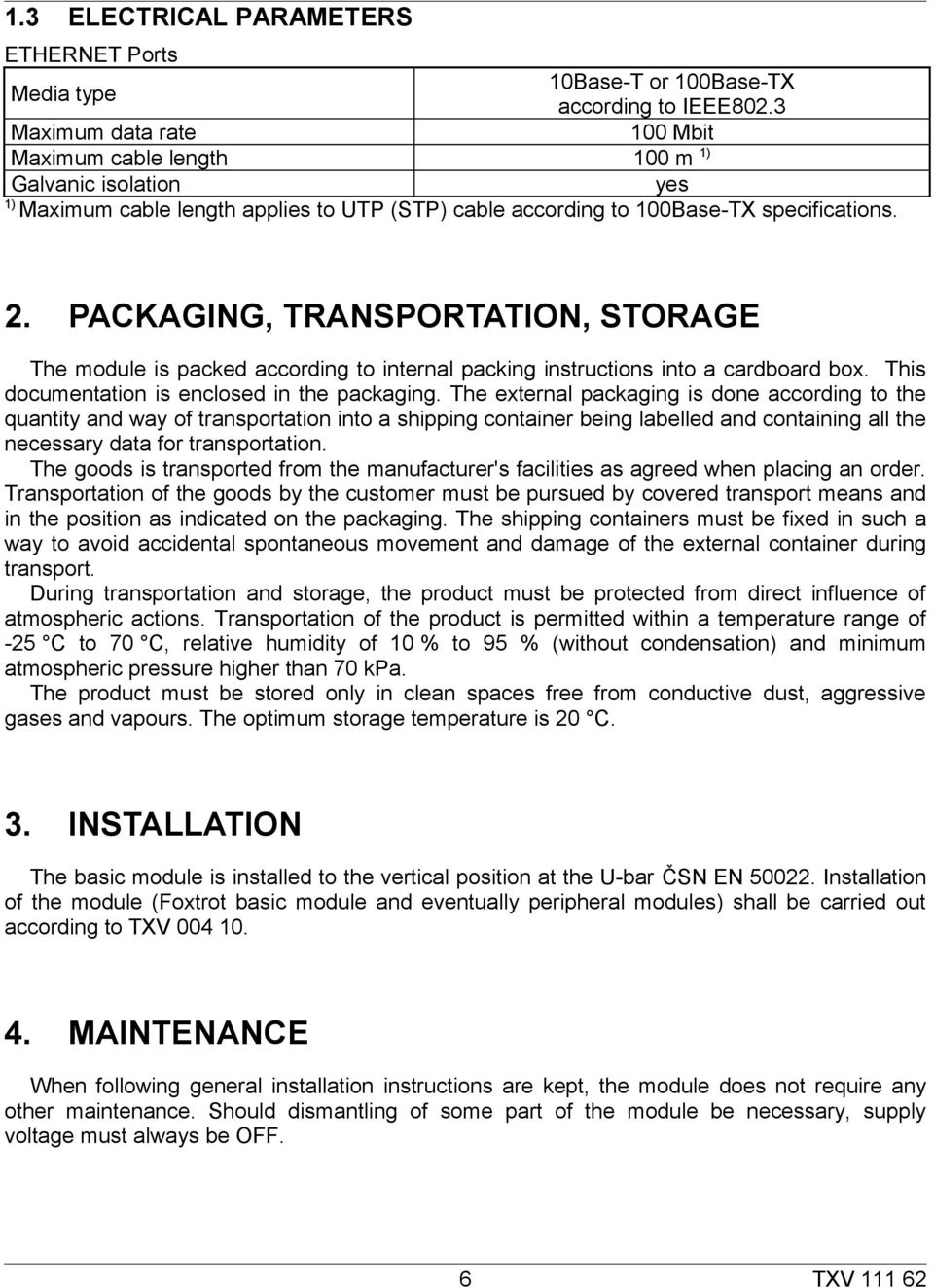PACKAGING, TRANSPORTATION, STORAGE The module is packed according to internal packing instructions into a cardboard box. This documentation is enclosed in the packaging.