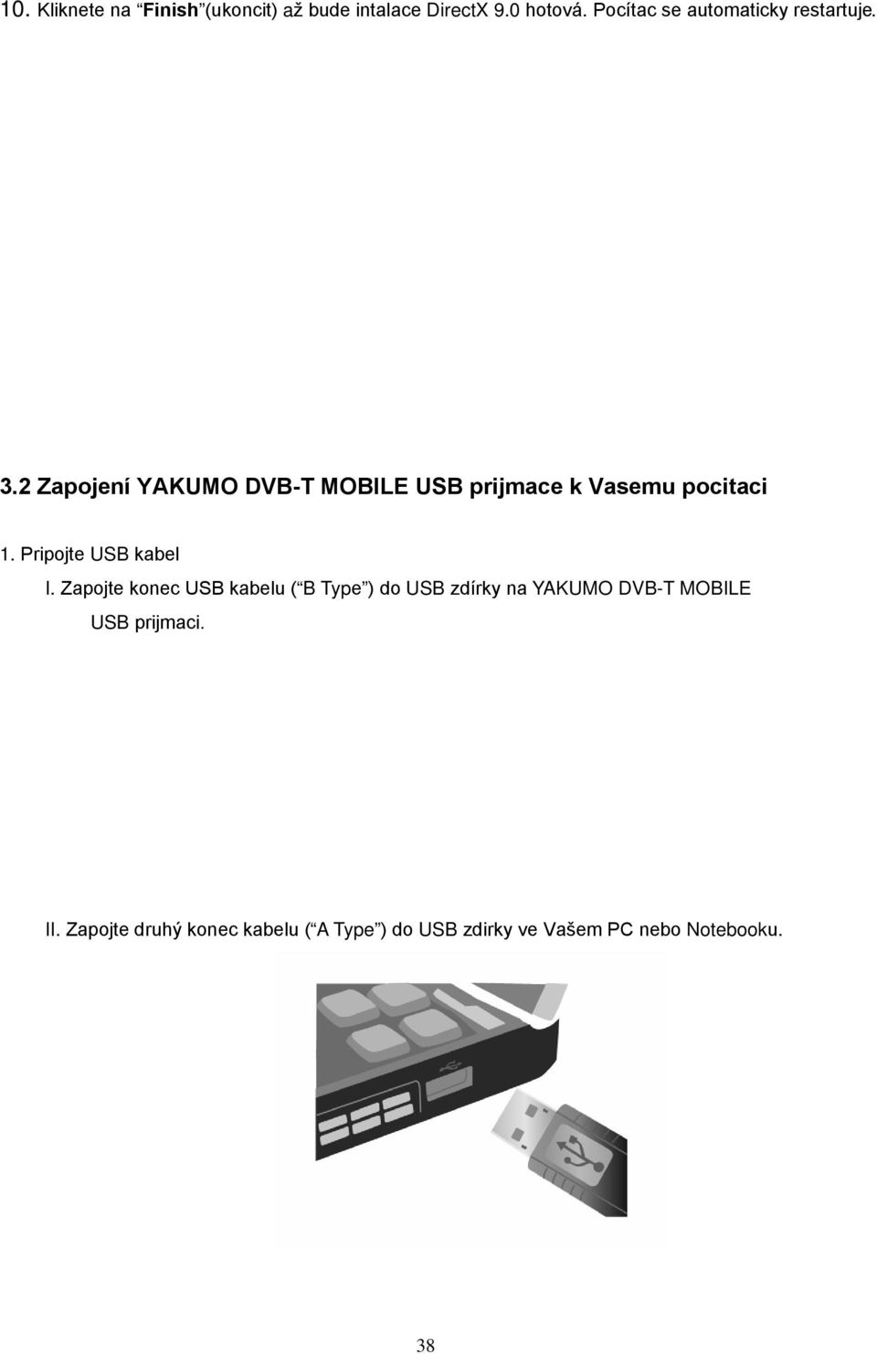 2 Zapojení YAKUMO DVB-T MOBILE USB prijmace k Vasemu pocitaci 1. Pripojte USB kabel I.