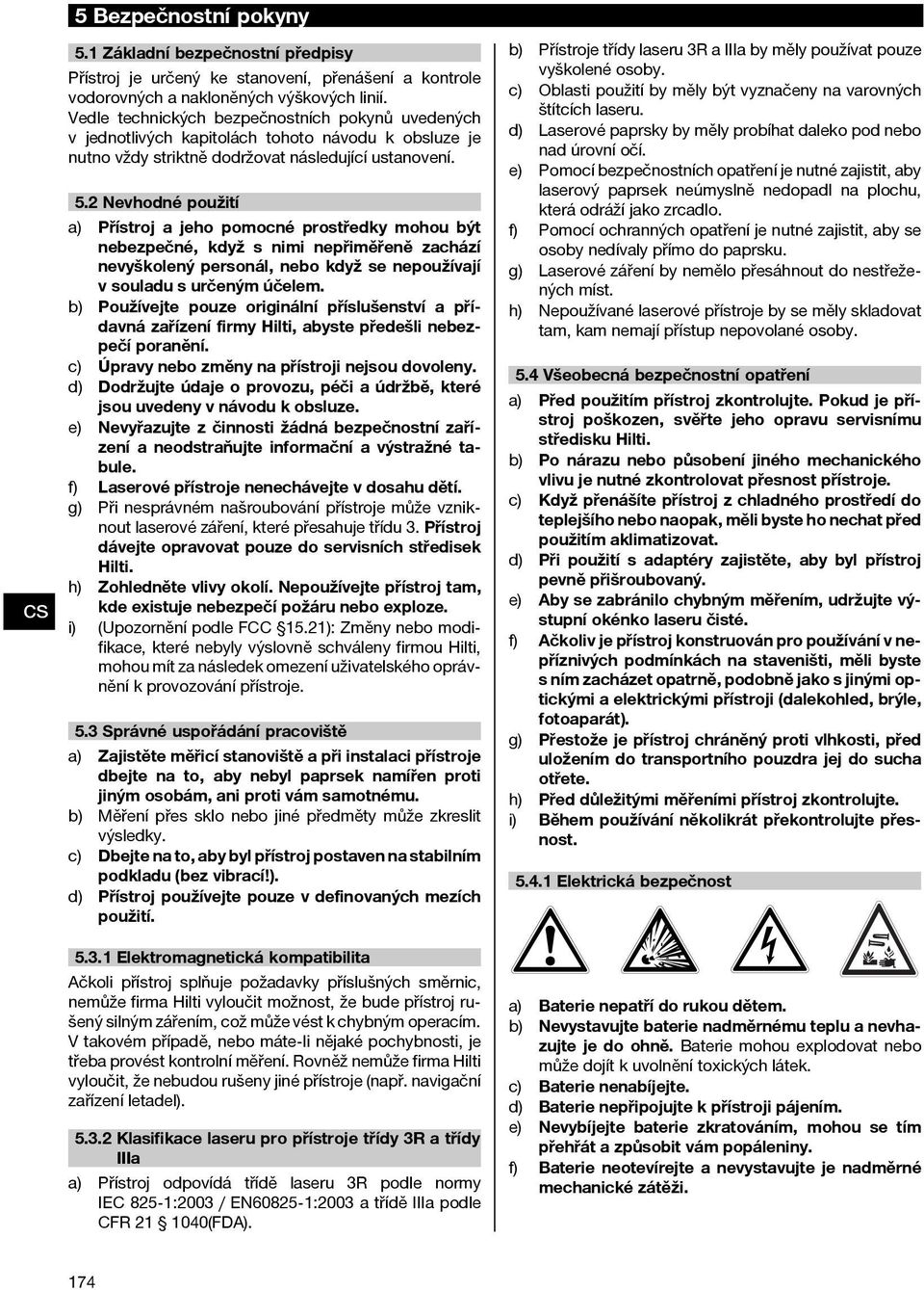 2 Nevhodné použití a) Přístroj a jeho pomocné prostředky mohou být nebezpečné, když s nimi nepřiměřeně zachází nevyškolený personál, nebo když se nepoužívají v souladu s určeným účelem.