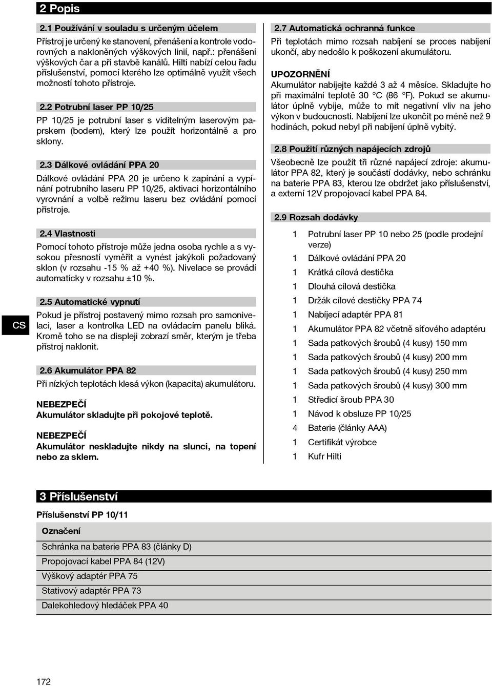 2 Potrubní laser PP 10/25 PP 10/25 je potrubní laser s viditelným laserovým paprskem (bodem), který lze použít horizontálně a pro sklony. 2.