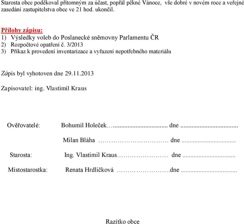 3/2013 3) Příkaz k provedení inventarizace a vyřazení nepotřebného materiálu Zápis byl vyhotoven dne 29.11.2013 Zapisovatel: ing.