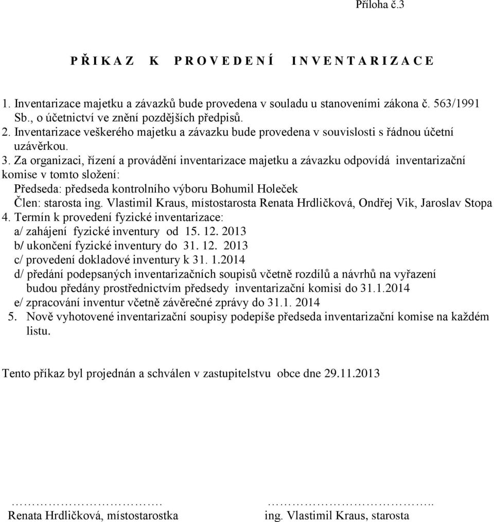 Za organizaci, řízení a provádění inventarizace majetku a závazku odpovídá inventarizační komise v tomto složení: Předseda: předseda kontrolního výboru Bohumil Holeček Člen: starosta ing.