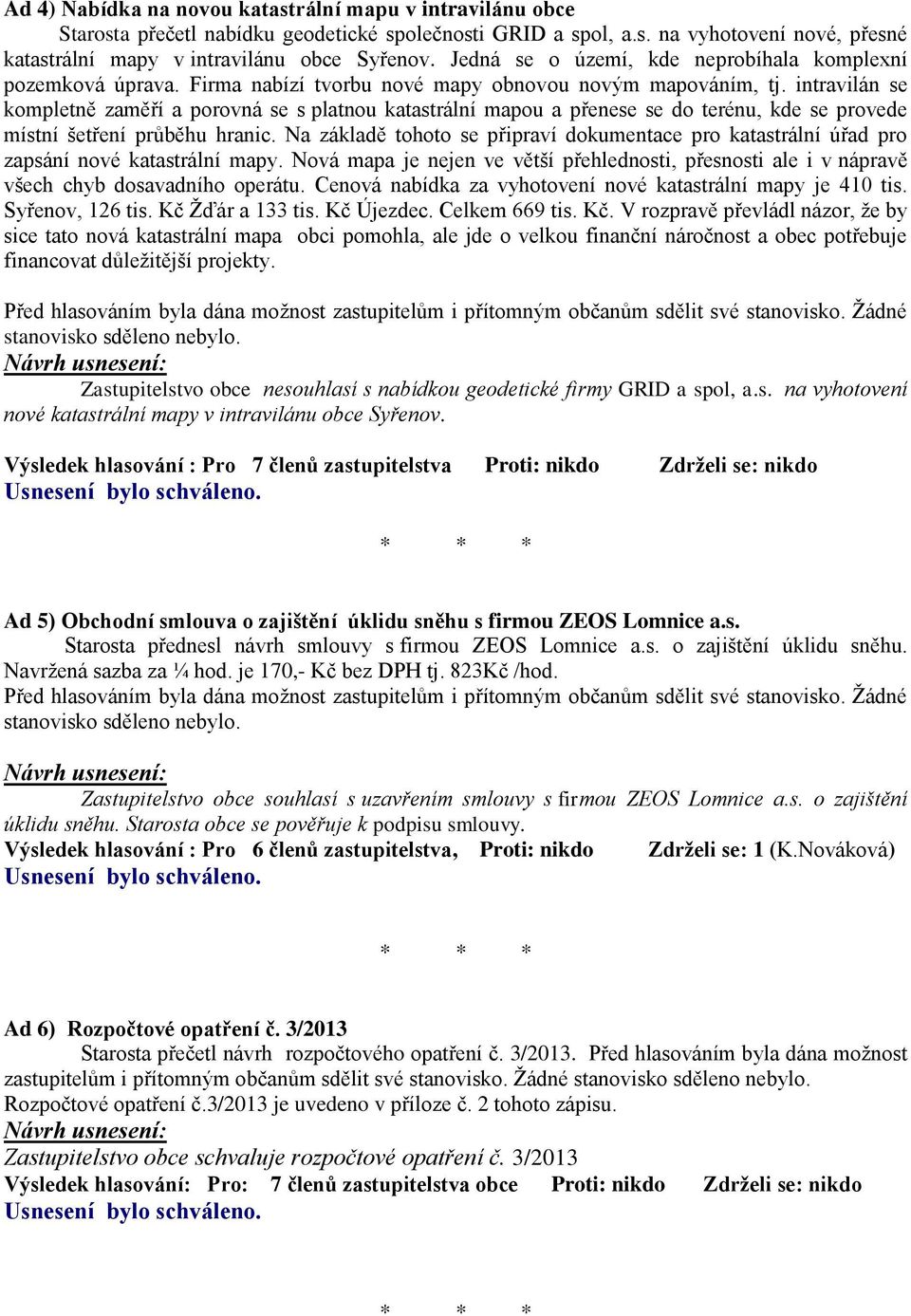 intravilán se kompletně zaměří a porovná se s platnou katastrální mapou a přenese se do terénu, kde se provede místní šetření průběhu hranic.