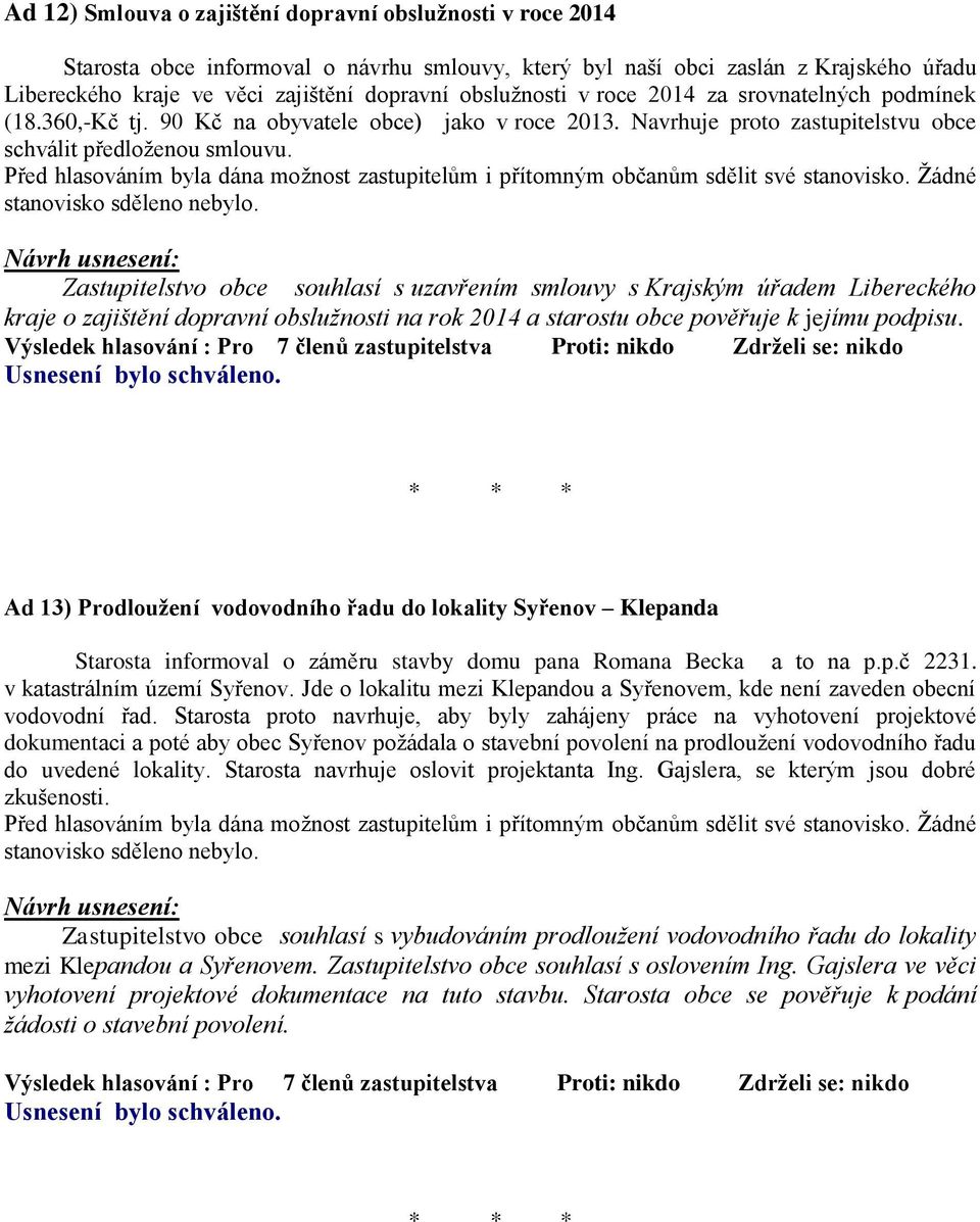 Zastupitelstvo obce souhlasí s uzavřením smlouvy s Krajským úřadem Libereckého kraje o zajištění dopravní obslužnosti na rok 2014 a starostu obce pověřuje k jejímu podpisu.