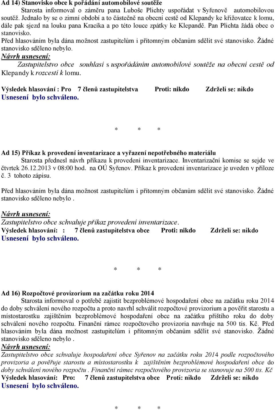 Pan Plichta žádá obec o stanovisko. Zastupitelstvo obce souhlasí s uspořádáním automobilové soutěže na obecní cestě od Klepandy k rozcestí k lomu.