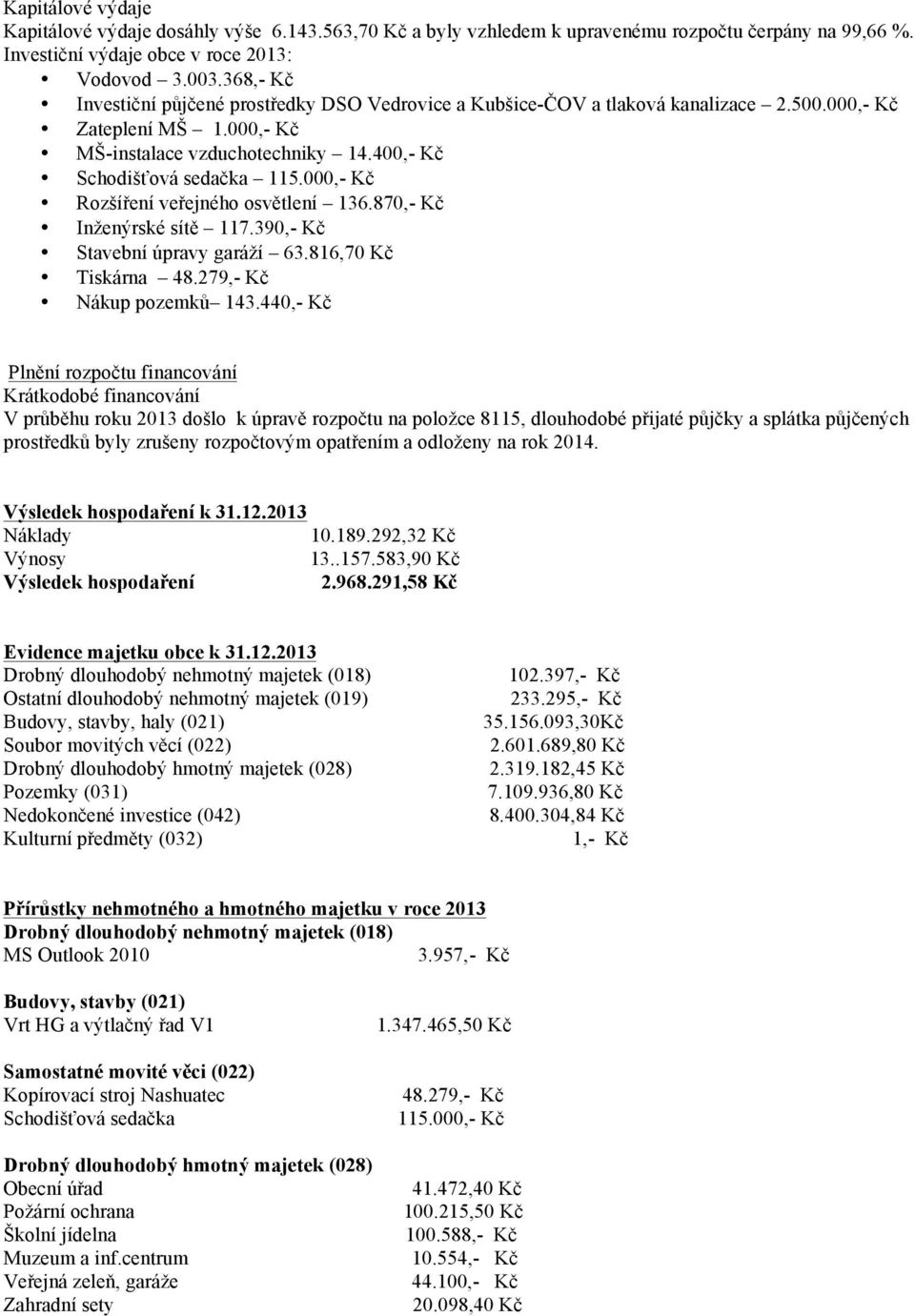 000,- Kč Rozšíření veřejného osvětlení 136.870,- Kč Inženýrské sítě 117.390,- Kč Stavební úpravy garáží 63.816,70 Kč Tiskárna 48.279,- Kč Nákup pozemků 143.