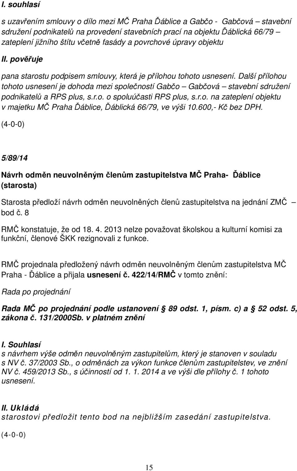 Další přílohou tohoto usnesení je dohoda mezi společností Gabčo Gabčová stavební sdružení podnikatelů a RPS plus, s.r.o. o spoluúčasti RPS plus, s.r.o. na zateplení objektu v majetku MČ Praha Ďáblice, Ďáblická 66/79, ve výši 10.