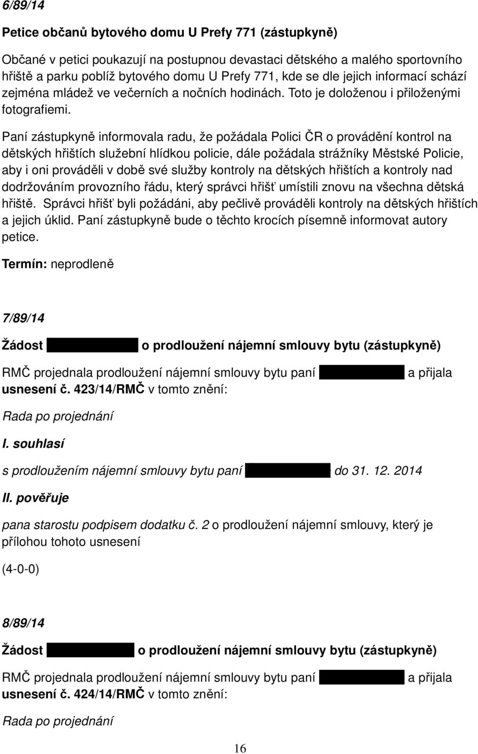 Paní zástupkyně informovala radu, že požádala Polici ČR o provádění kontrol na dětských hřištích služební hlídkou policie, dále požádala strážníky Městské Policie, aby i oni prováděli v době své